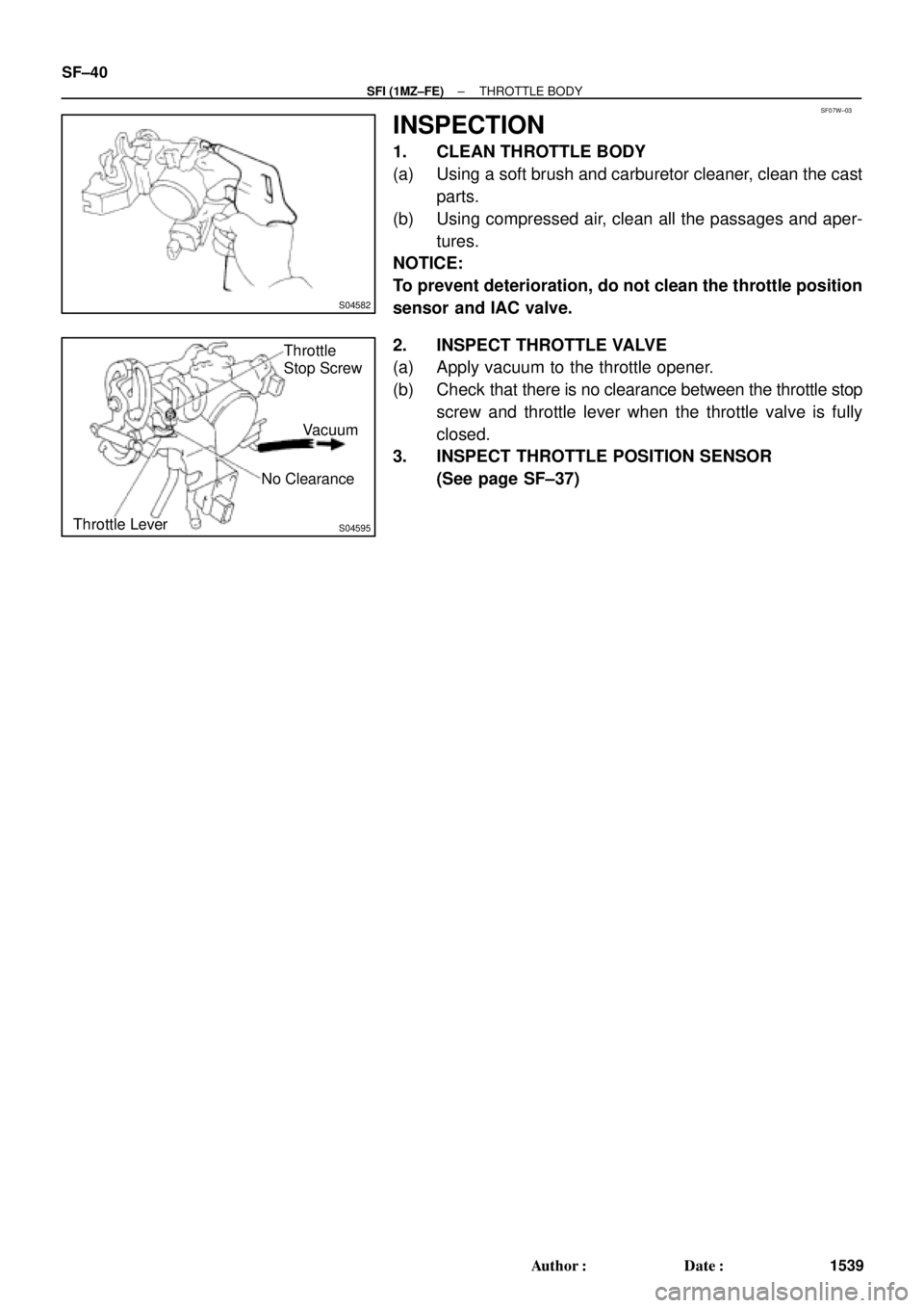 TOYOTA CAMRY 2000  Service Repair Manual SF07W±03
S04582
S04595
Throttle 
Stop Screw
No Clearance
Throttle LeverVacuum SF±40
± SFI (1MZ±FE)THROTTLE BODY
1539 Author: Date:
INSPECTION
1. CLEAN THROTTLE BODY
(a) Using a soft brush and ca