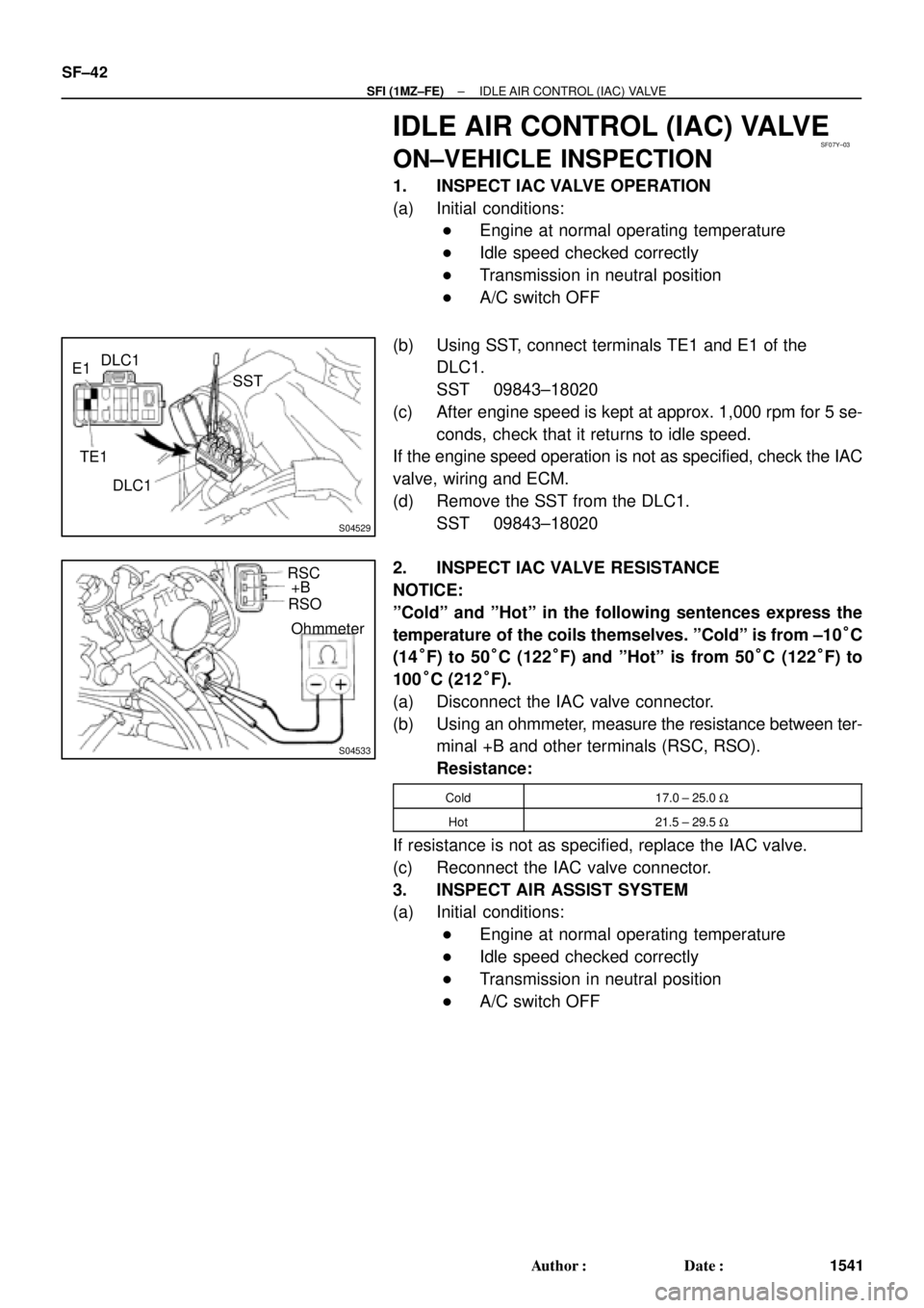 TOYOTA CAMRY 2000  Service Repair Manual SF07Y±03
S04529
E1DLC1
SST
TE1
DLC1
S04533
RSC
+B
RSO
Ohmmeter SF±42
± SFI (1MZ±FE)IDLE AIR CONTROL (IAC) VALVE
1541 Author: Date:
IDLE AIR CONTROL (IAC) VALVE
ON±VEHICLE INSPECTION
1. INSPECT 