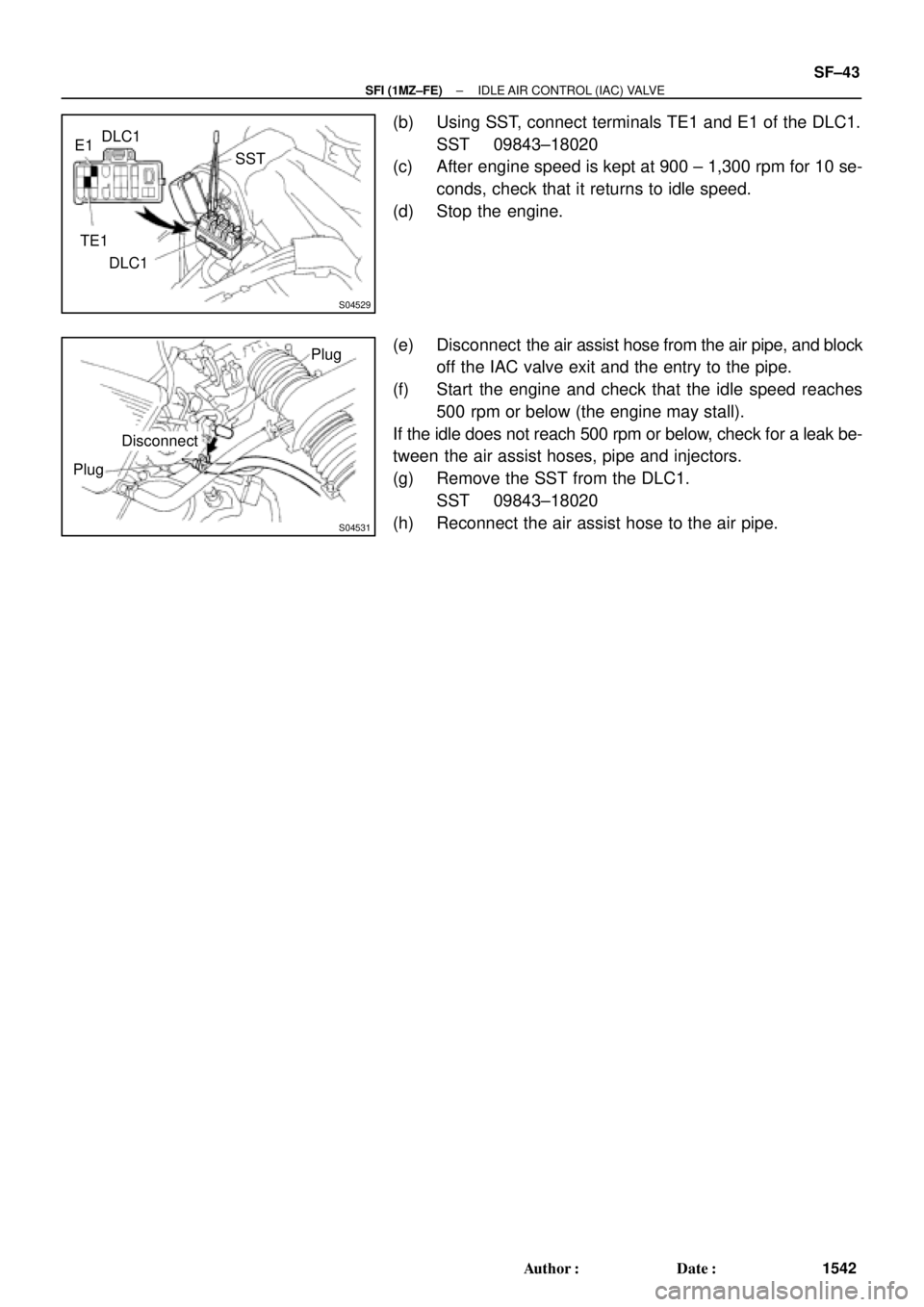 TOYOTA CAMRY 2000  Service Repair Manual S04529
E1DLC1
SST
TE1
DLC1
S04531
DisconnectPlug
Plug
± SFI (1MZ±FE)IDLE AIR CONTROL (IAC) VALVE
SF±43
1542 Author: Date:
(b) Using SST, connect terminals TE1 and E1 of the DLC1.
SST 09843±18020