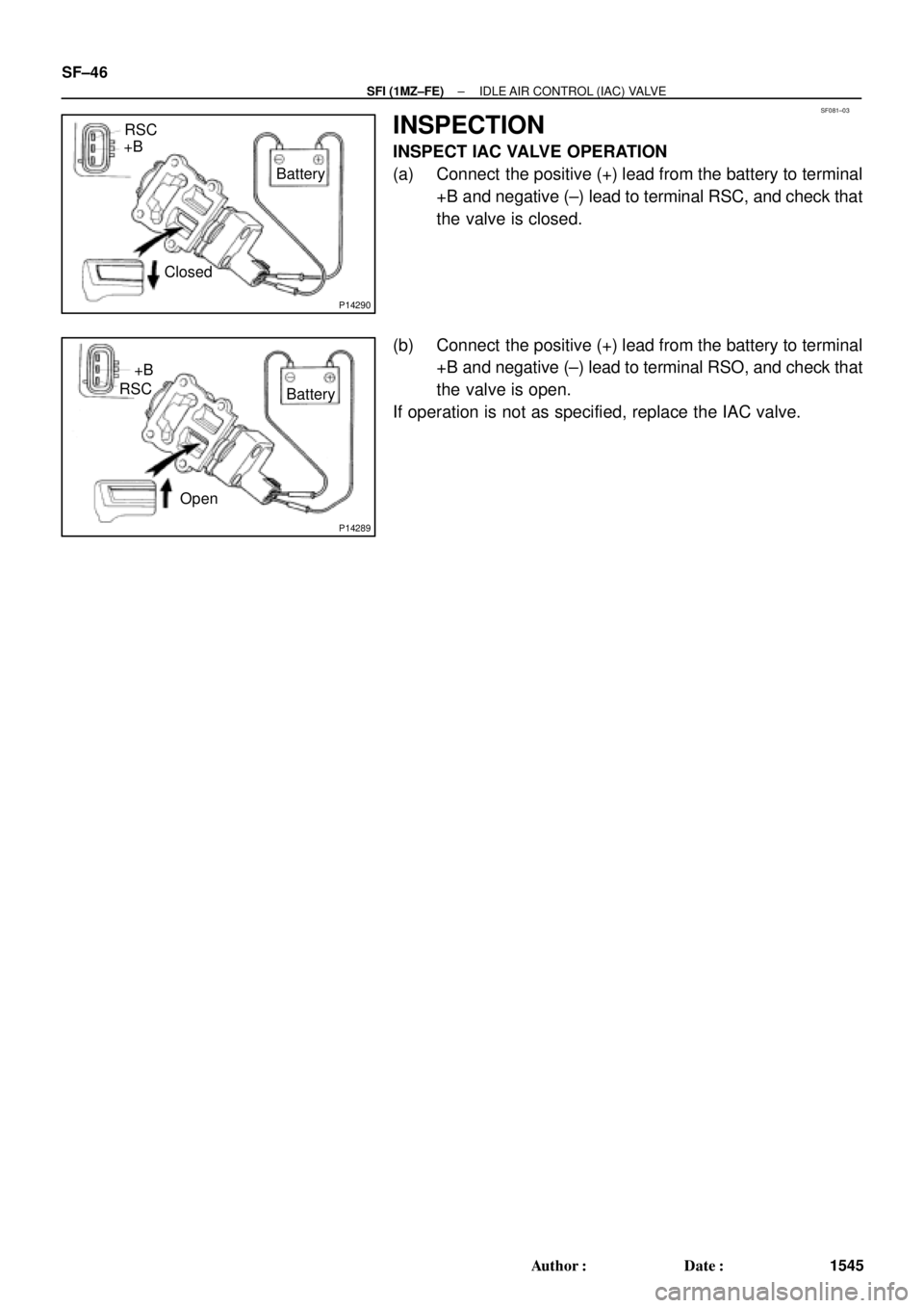 TOYOTA CAMRY 2000  Service Repair Manual SF081±03
P14290
RSC
+B
Battery
Closed
P14289
RSC+B
Battery
Open SF±46
± SFI (1MZ±FE)IDLE AIR CONTROL (IAC) VALVE
1545 Author: Date:
INSPECTION
INSPECT IAC VALVE OPERATION
(a) Connect  the positi