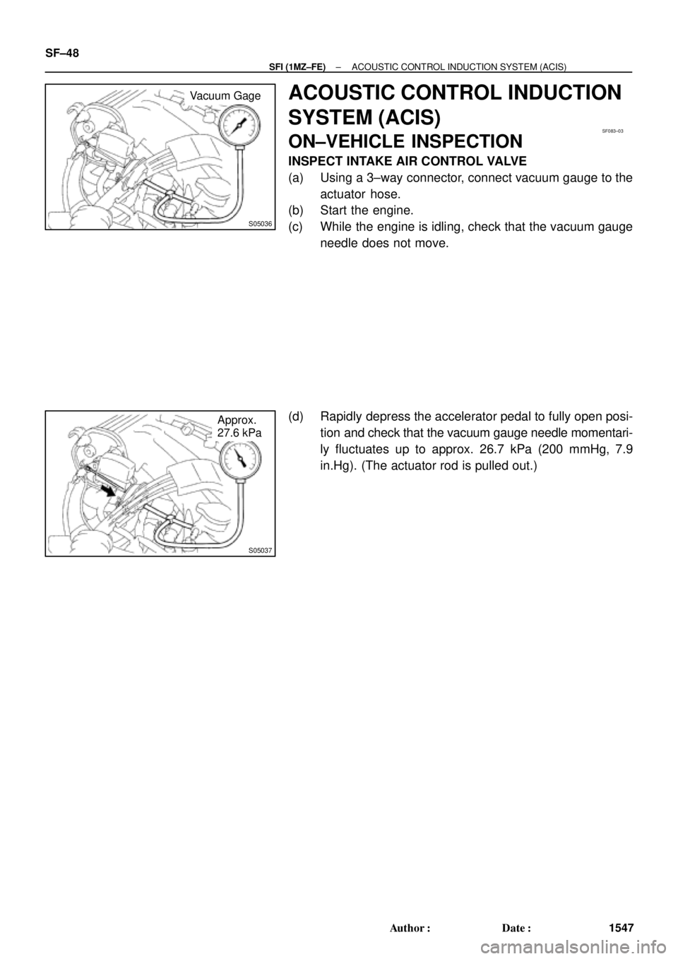 TOYOTA CAMRY 2000  Service Repair Manual S05036
Vacuum Gage
SF083±03
S05037
Approx.
27.6 kPa SF±48
± SFI (1MZ±FE)ACOUSTIC CONTROL INDUCTION SYSTEM (ACIS)
1547 Author: Date:
ACOUSTIC CONTROL INDUCTION
SYSTEM (ACIS)
ON±VEHICLE INSPECTIO