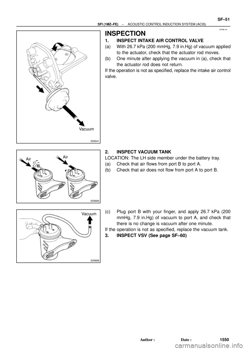 TOYOTA CAMRY 2000  Service Repair Manual SF086±03
S05041
Vacuum
S05689
AirAir
S05688
Vacuum
± SFI (1MZ±FE)ACOUSTIC CONTROL INDUCTION SYSTEM (ACIS)
SF±51
1550 Author: Date:
INSPECTION
1. INSPECT INTAKE AIR CONTROL VALVE
(a) With 26.7 kP