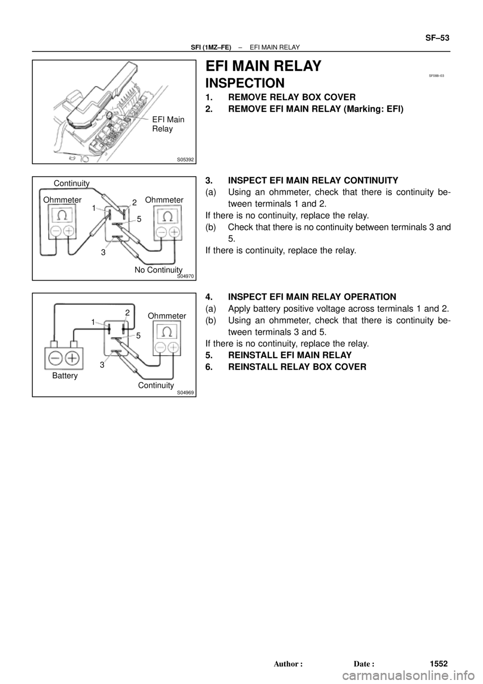 TOYOTA CAMRY 2000  Service Repair Manual S05392
EFI Main
Relay
SF088±03
S04970
Ohmmeter OhmmeterContinuity
No Continuity 12
5
3
S04969
Ohmmeter
Continuity 12
5
3
Battery
± SFI (1MZ±FE)EFI MAIN RELAY
SF±53
1552 Author: Date:
EFI MAIN RE