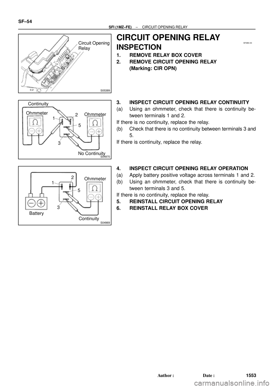 TOYOTA CAMRY 2000  Service Repair Manual S05389
Circuit Opening
RelaySF089±03
S04970
Ohmmeter OhmmeterContinuity
No Continuity 12
5
3
S04969
Ohmmeter
Continuity 12
5
3
Battery SF±54
± SFI (1MZ±FE)CIRCUIT OPENING RELAY
1553 Author: Date