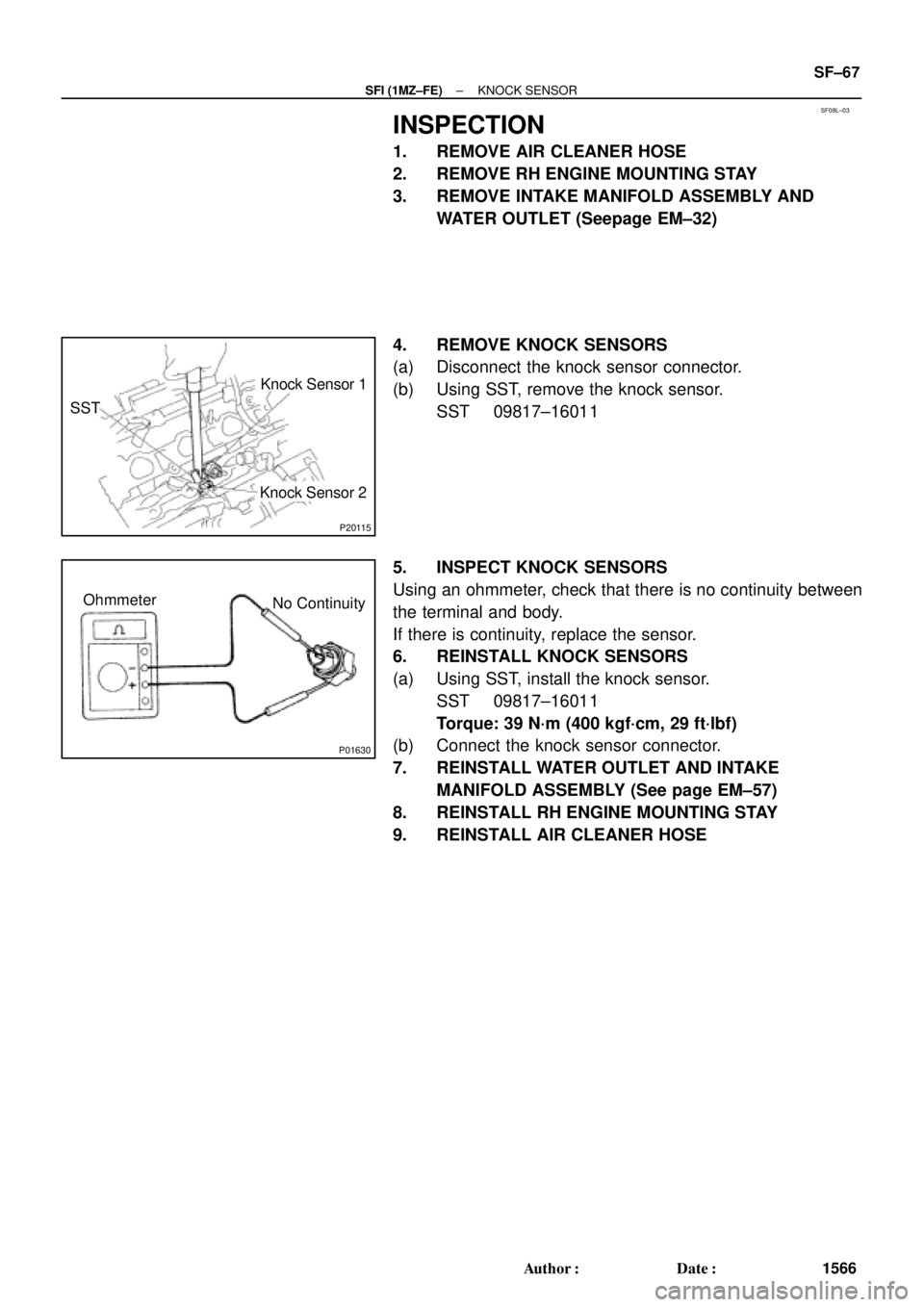 TOYOTA CAMRY 2000  Service Repair Manual SF08L±03
P20115
SSTKnock Sensor 1
Knock Sensor 2
P01630
Ohmmeter
No Continuity
± SFI (1MZ±FE)KNOCK SENSOR
SF±67
1566 Author: Date:
INSPECTION
1. REMOVE AIR CLEANER HOSE
2. REMOVE RH ENGINE MOUNT