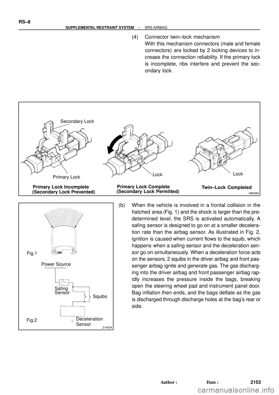 TOYOTA CAMRY 2000  Service Repair Manual AB0089
Secondary Lock
Primary LockLockLock
Primary Lock Incomplete
(Secondary Lock Prevented)Primary Lock Complete
(Secondary Lock Permitted)Twin±Lock Completed
Z14034
Fig.1
Fig.2Power Source
Safing
