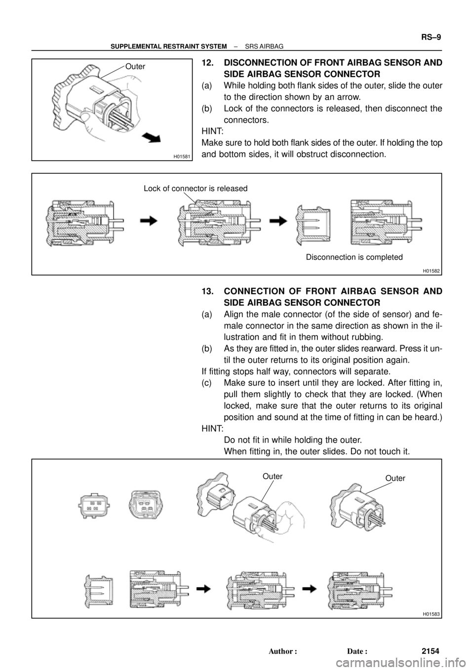 TOYOTA CAMRY 2000  Service Repair Manual H01581
Outer
H01582
Lock of connector is released
Disconnection is completed
H01583
Outer
Outer
± SUPPLEMENTAL RESTRAINT SYSTEMSRS AIRBAG
RS±9
2154 Author: Date:
12. DISCONNECTION OF FRONT AIRBAG 