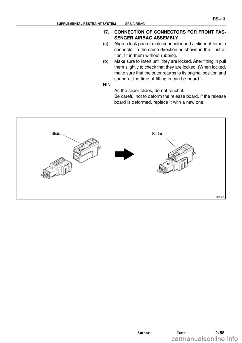 TOYOTA CAMRY 2000  Service Repair Manual H01587
Slider
Slider
± SUPPLEMENTAL RESTRAINT SYSTEMSRS AIRBAG
RS±13
2158 Author: Date:
17. CONNECTION OF CONNECTORS FOR FRONT PAS-
SENGER AIRBAG ASSEMBLY
(a) Align a lock part of male connector a