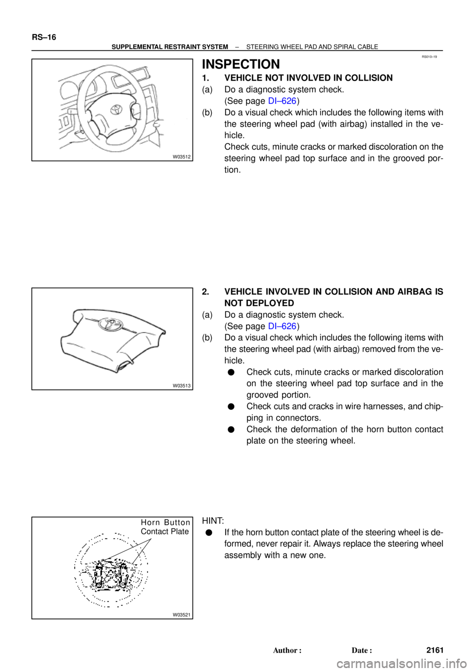 TOYOTA CAMRY 2000  Service Repair Manual RS010±19
W03512
W03513
W03521
Horn Button
Contact Plate
RS±16
± SUPPLEMENTAL RESTRAINT SYSTEMSTEERING WHEEL PAD AND SPIRAL CABLE
2161 Author: Date:
INSPECTION
1. VEHICLE NOT INVOLVED IN COLLISION