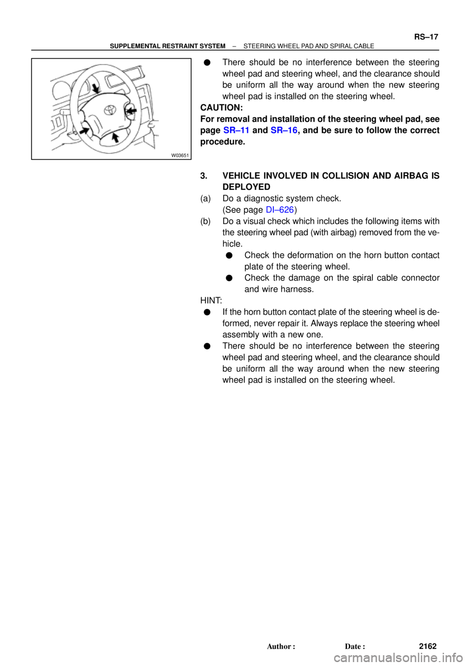 TOYOTA CAMRY 2000  Service Repair Manual W03651
± SUPPLEMENTAL RESTRAINT SYSTEMSTEERING WHEEL PAD AND SPIRAL CABLE
RS±17
2162 Author: Date: 
There should be no interference between the steering
wheel pad and steering wheel, and the clea