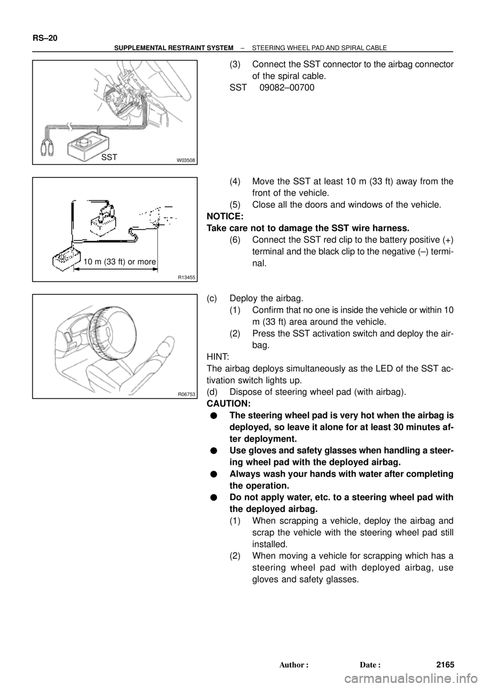 TOYOTA CAMRY 2000  Service Repair Manual W03508SST
R13455
10 m (33 ft) or more
R06753
RS±20
± SUPPLEMENTAL RESTRAINT SYSTEMSTEERING WHEEL PAD AND SPIRAL CABLE
2165 Author: Date:
(3) Connect  the SST connector to the airbag connector
of t