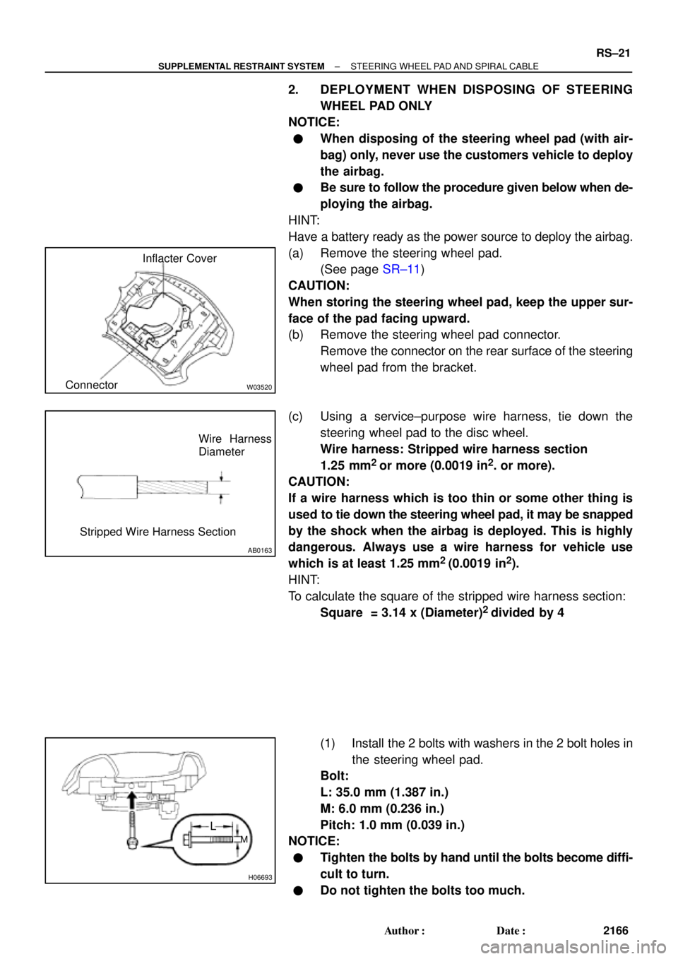 TOYOTA CAMRY 2000  Service Repair Manual W03520
Inflacter Cover
Connector
AB0163
Wire Harness
Diameter
Stripped Wire Harness Section
H06693
L
M
± SUPPLEMENTAL RESTRAINT SYSTEMSTEERING WHEEL PAD AND SPIRAL CABLE
RS±21
2166 Author: Date:
2