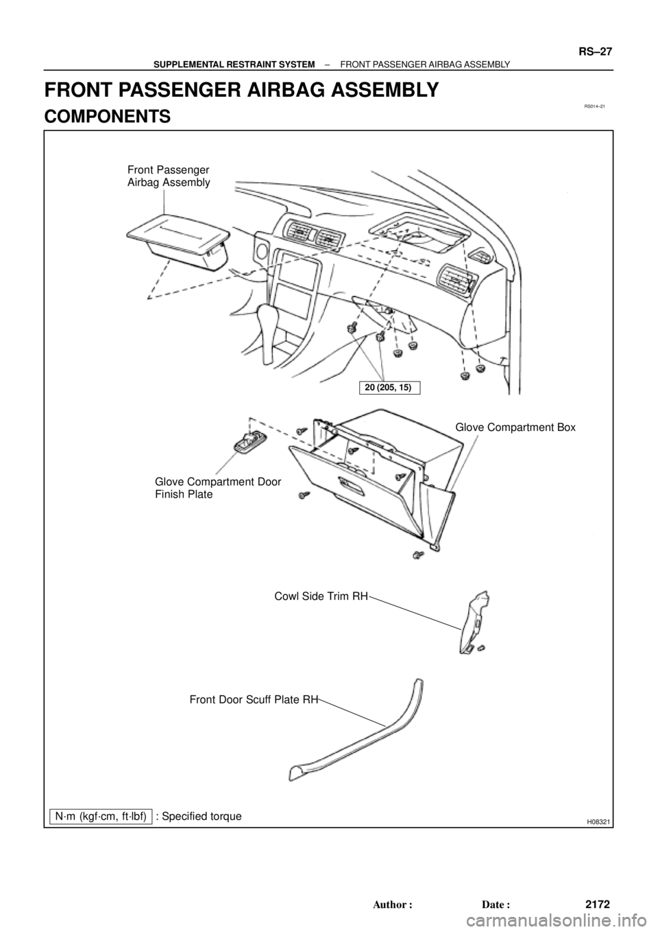 TOYOTA CAMRY 2000  Service Repair Manual RS014±21
H08321
Front Passenger
Airbag Assembly
20 (205, 15)
N´m (kgf´cm, ft´lbf) : Specified torqueGlove Compartment Door 
Finish PlateGlove Compartment Box
Cowl Side Trim RH
Front Door Scuff Pla