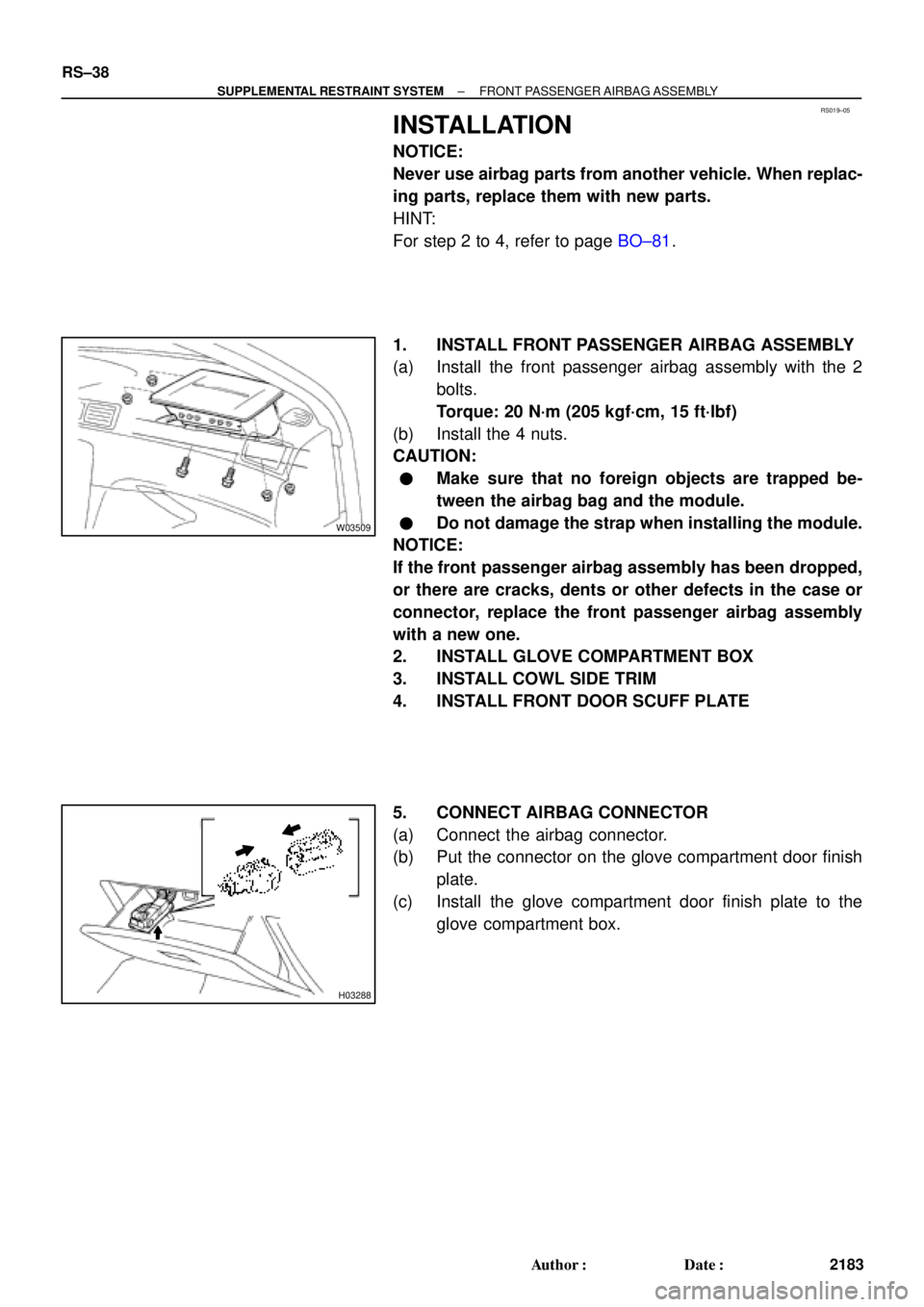 TOYOTA CAMRY 2000  Service Repair Manual RS019±05
W03509
H03288
RS±38
± SUPPLEMENTAL RESTRAINT SYSTEMFRONT PASSENGER AIRBAG ASSEMBLY
2183 Author: Date:
INSTALLATION
NOTICE:
Never use airbag parts from another vehicle. When replac-
ing p