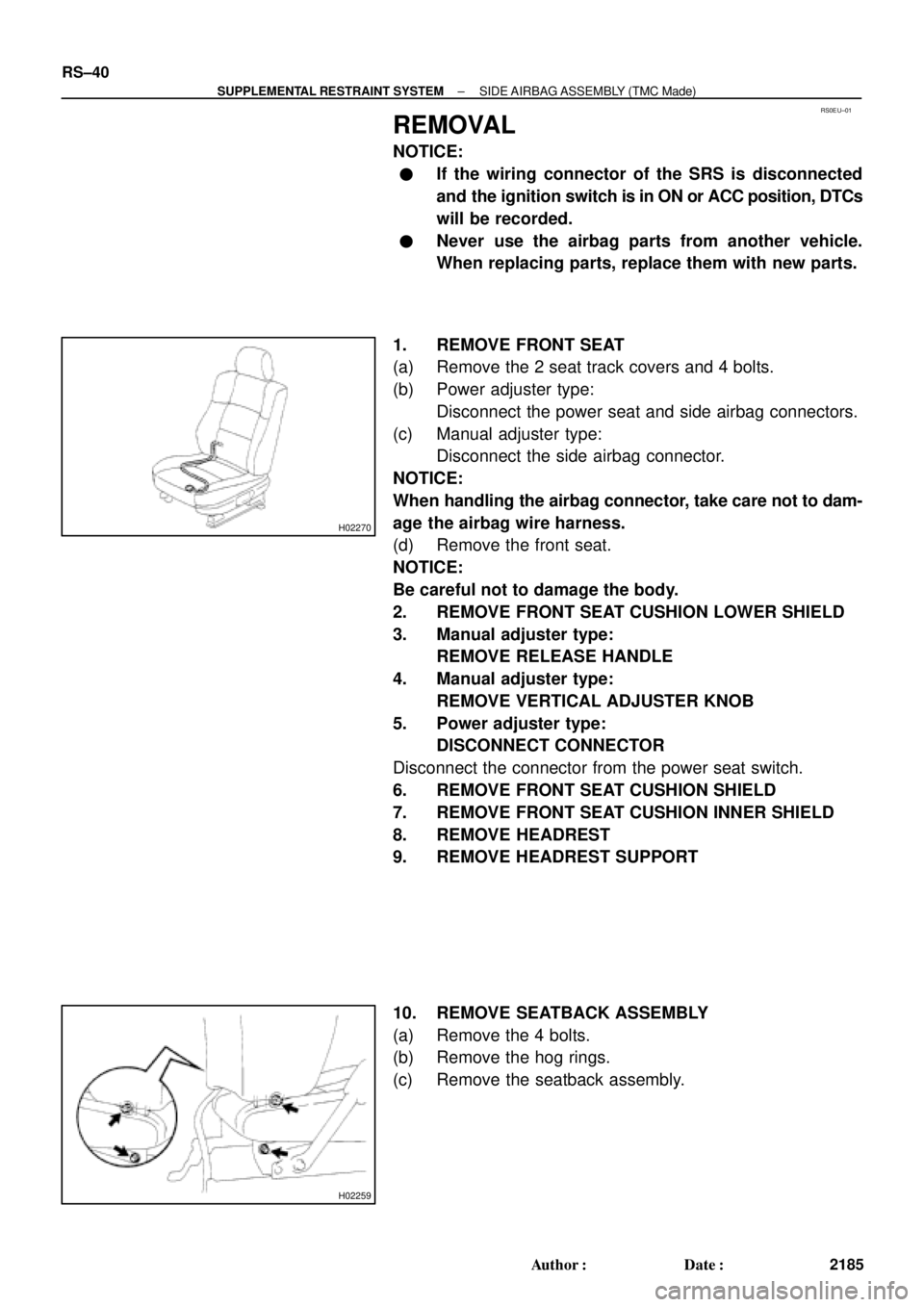 TOYOTA CAMRY 2000  Service Repair Manual RS0EU±01
H02270
H02259
RS±40
± SUPPLEMENTAL RESTRAINT SYSTEMSIDE AIRBAG ASSEMBLY (TMC Made)
2185 Author: Date:
REMOVAL
NOTICE:
If the wiring connector of the SRS is disconnected
and the ignition