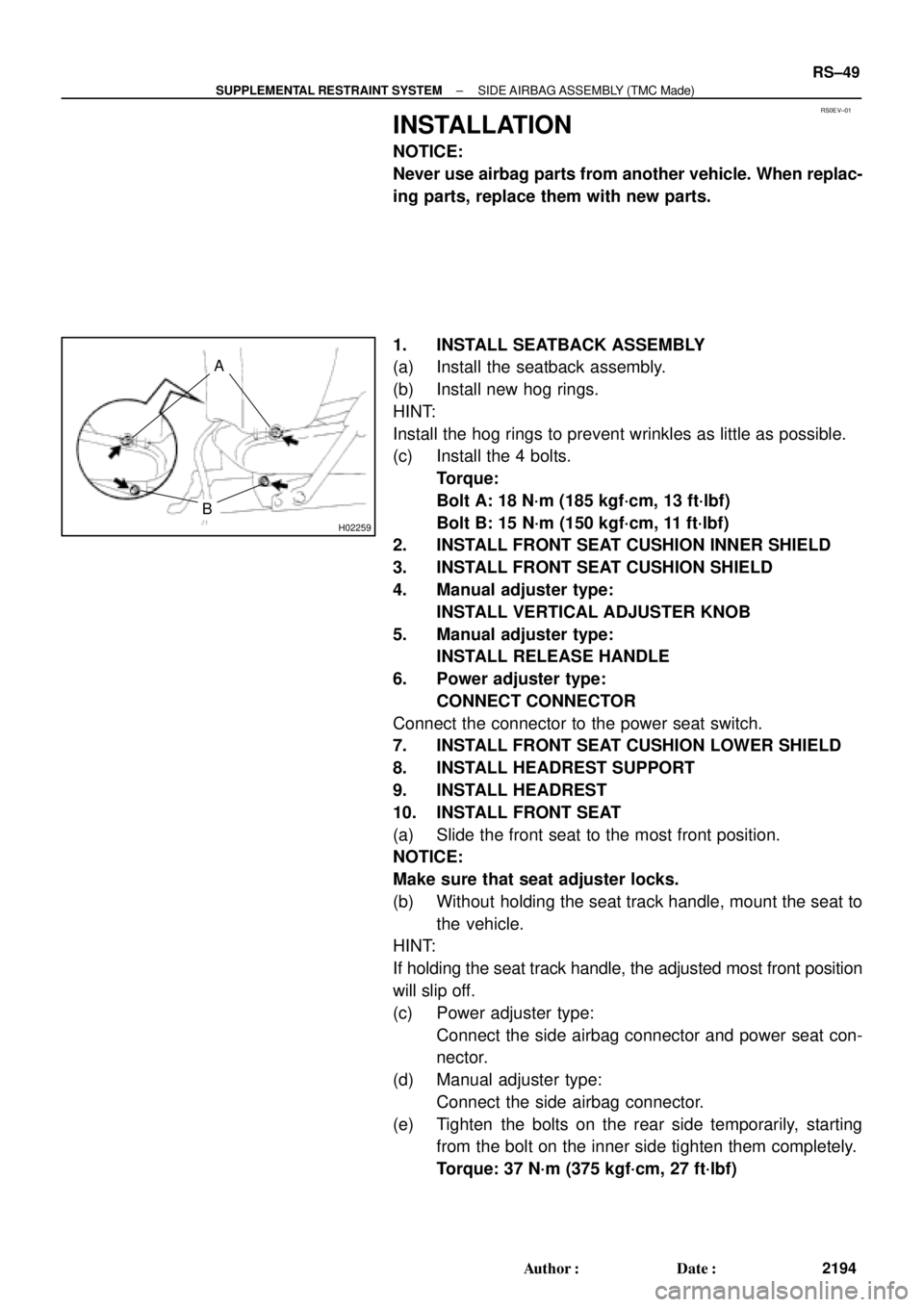 TOYOTA CAMRY 2000  Service Repair Manual RS0EV±01
H02259
A
B
± SUPPLEMENTAL RESTRAINT SYSTEMSIDE AIRBAG ASSEMBLY (TMC Made)
RS±49
2194 Author: Date:
INSTALLATION
NOTICE:
Never use airbag parts from another vehicle. When replac-
ing part
