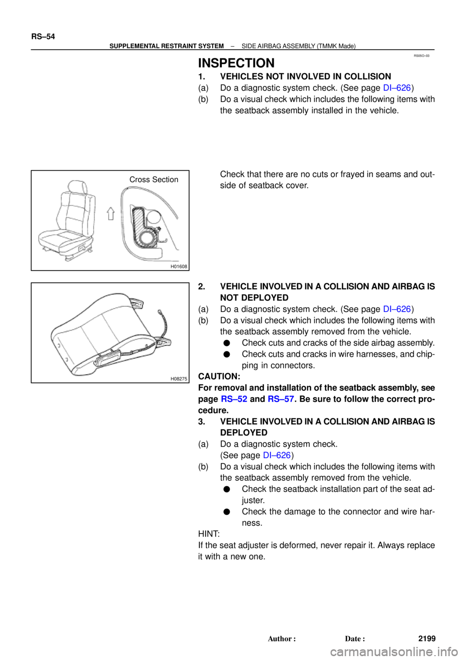 TOYOTA CAMRY 2000  Service Repair Manual RS05O±03
H01608
Cross Section
H08275
RS±54
± SUPPLEMENTAL RESTRAINT SYSTEMSIDE AIRBAG ASSEMBLY (TMMK Made)
2199 Author: Date:
INSPECTION
1. VEHICLES NOT INVOLVED IN COLLISION
(a) Do a diagnostic 