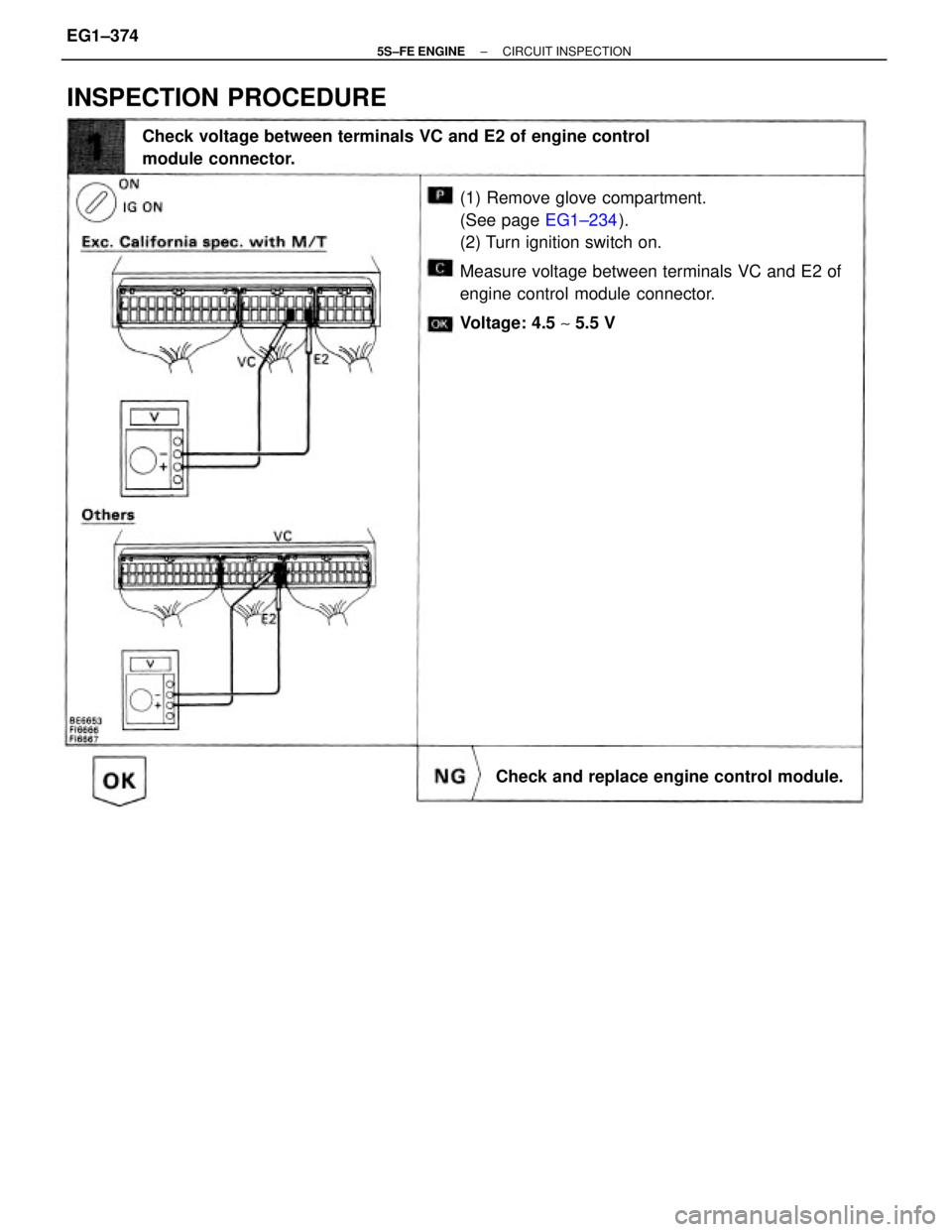 TOYOTA CAMRY 2000 Service Repair Manual (1) Remove glove compartment.
(See page EG1±234).
(2) Turn ignition switch on.
Measure voltage between terminals VC and E2 of
engine control module connector.
Voltage: 4.5 ~ 5.5 V Check voltage betwe TOYOTA CAMRY 2000 Service Repair Manual (1) Remove glove compartment.
(See page EG1±234).
(2) Turn ignition switch on.
Measure voltage between terminals VC and E2 of
engine control module connector.
Voltage: 4.5 ~ 5.5 V Check voltage betwe