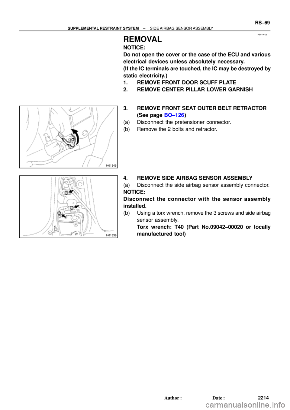 TOYOTA CAMRY 2000  Service Repair Manual RS01R±05
H01346
H01339
± SUPPLEMENTAL RESTRAINT SYSTEMSIDE AIRBAG  SENSOR ASSEMBLY
RS±69
2214 Author: Date:
REMOVAL
NOTICE:
Do not open the cover or the case of the ECU and various
electrical dev