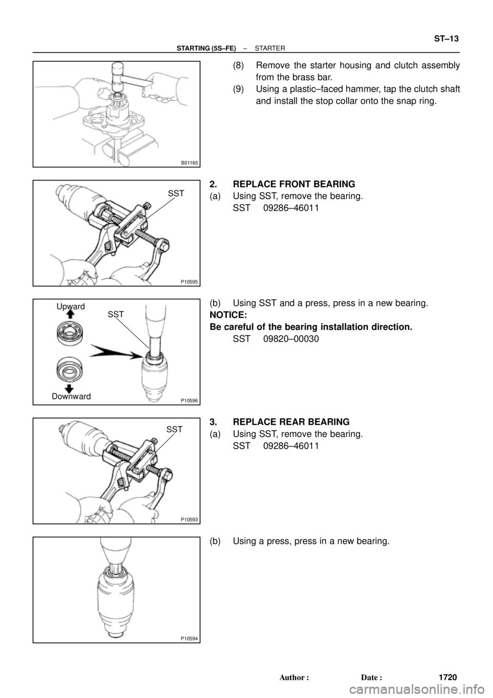 TOYOTA CAMRY 2000  Service Repair Manual B01165
P10595
SST
P10596
SSTUpward
Downward
P10593
SST
P10594
± STARTING (5S±FE)STARTER
ST±13
1720 Author: Date:
(8) Remove the starter housing and clutch assembly
from the brass bar.
(9) Using a