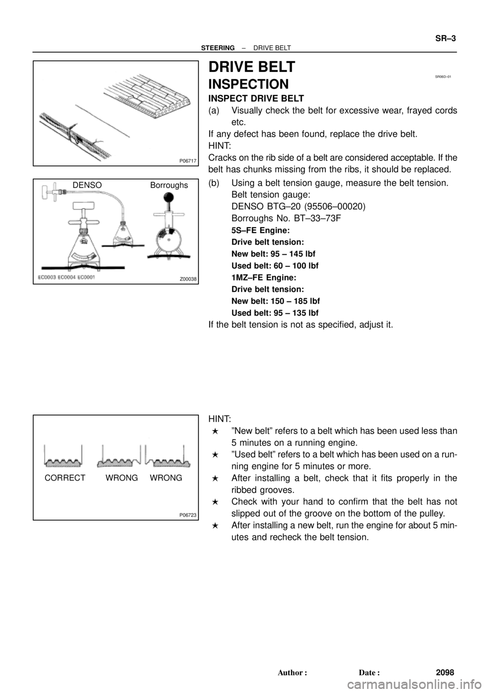 TOYOTA CAMRY 2000  Service Repair Manual P06717
SR06D±01
Z00038
DENSO Borroughs
P06723
CORRECT WRONG WRONG
± STEERINGDRIVE BELT
SR±3
2098 Author: Date:
DRIVE BELT
INSPECTION
INSPECT DRIVE BELT
(a) Visually check the belt for excessive w