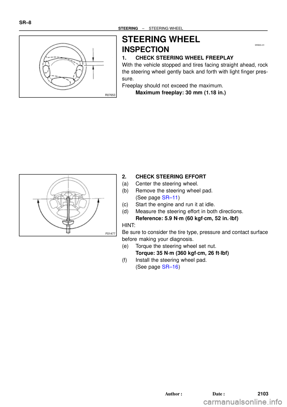 TOYOTA CAMRY 2000  Service Repair Manual R07653
SR06G±01
F01477
SR±8
± STEERINGSTEERING WHEEL
2103 Author: Date:
STEERING WHEEL
INSPECTION
1. CHECK STEERING WHEEL FREEPLAY
With the vehicle stopped and tires facing straight ahead, rock
t