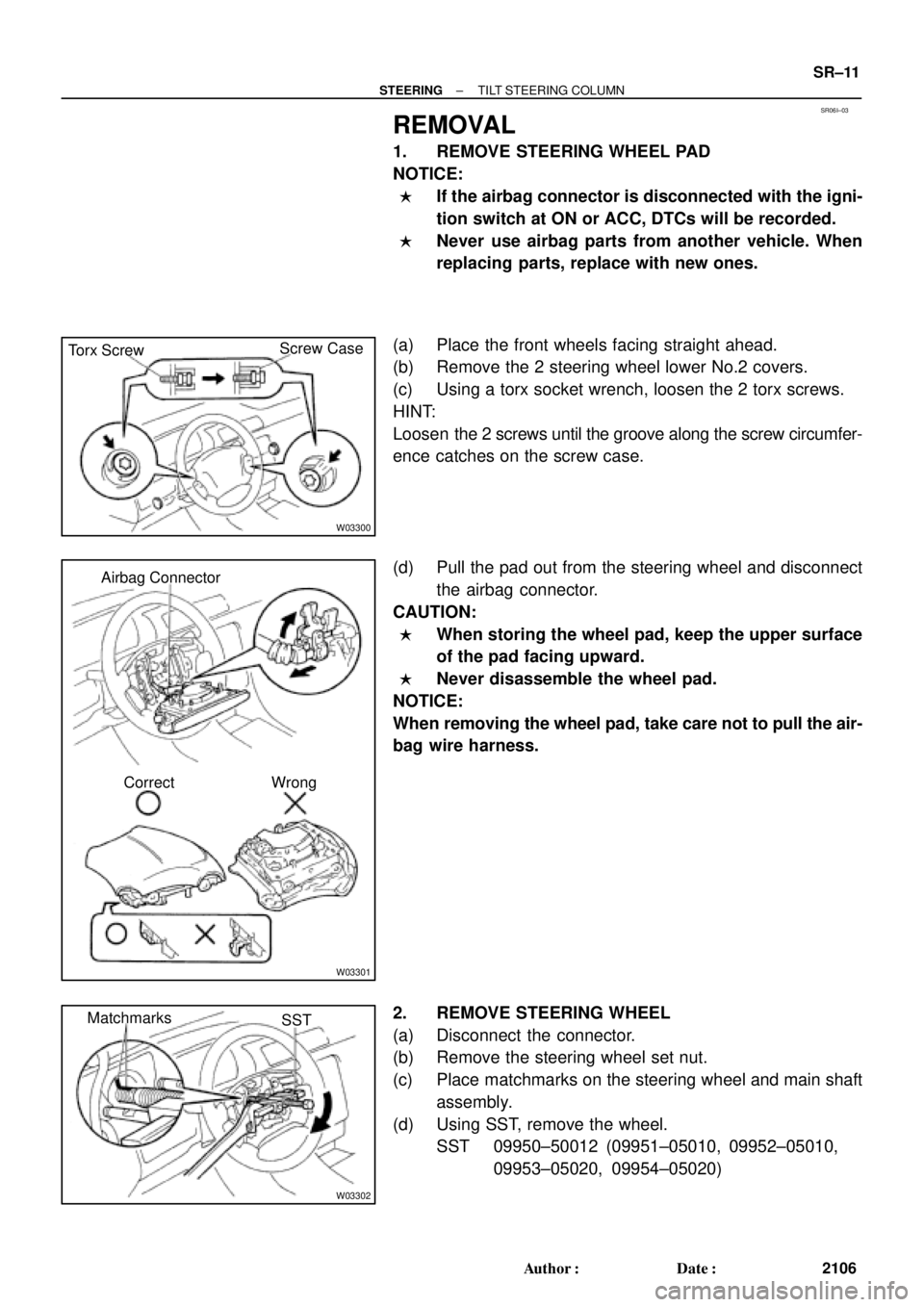 TOYOTA CAMRY 2000  Service Repair Manual SR06I±03
W03300
Torx ScrewScrew Case
W03301
Airbag Connector
Correct Wrong
W03302
Matchmarks
SST
± STEERINGTILT STEERING COLUMN
SR±11
2106 Author: Date:
REMOVAL
1. REMOVE STEERING WHEEL PAD
NOTIC