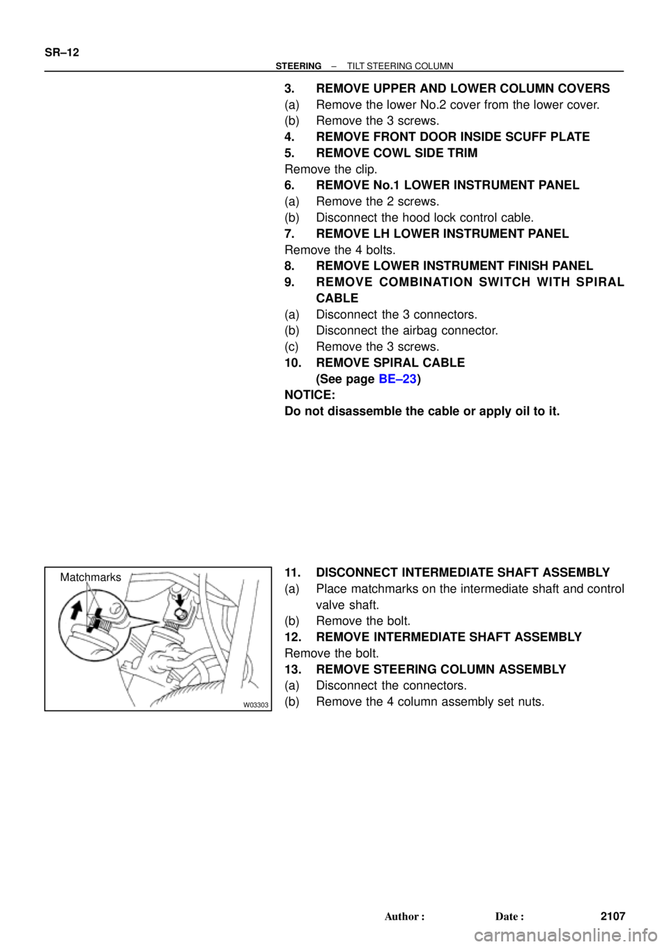 TOYOTA CAMRY 2000  Service Repair Manual W03303
Matchmarks SR±12
± STEERINGTILT STEERING COLUMN
2107 Author: Date:
3. REMOVE UPPER AND LOWER COLUMN COVERS
(a) Remove the lower No.2 cover from the lower cover.
(b) Remove the 3 screws.
4. 