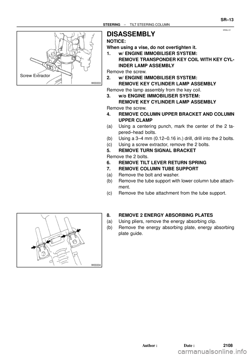 TOYOTA CAMRY 2000  Service Repair Manual SR06J±01
W03333
Screw Extractor
W03334
± STEERINGTILT STEERING COLUMN
SR±13
2108 Author: Date:
DISASSEMBLY
NOTICE:
When using a vise, do not overtighten it.
1. w/ ENGINE IMMOBILISER SYSTEM:
REMOV