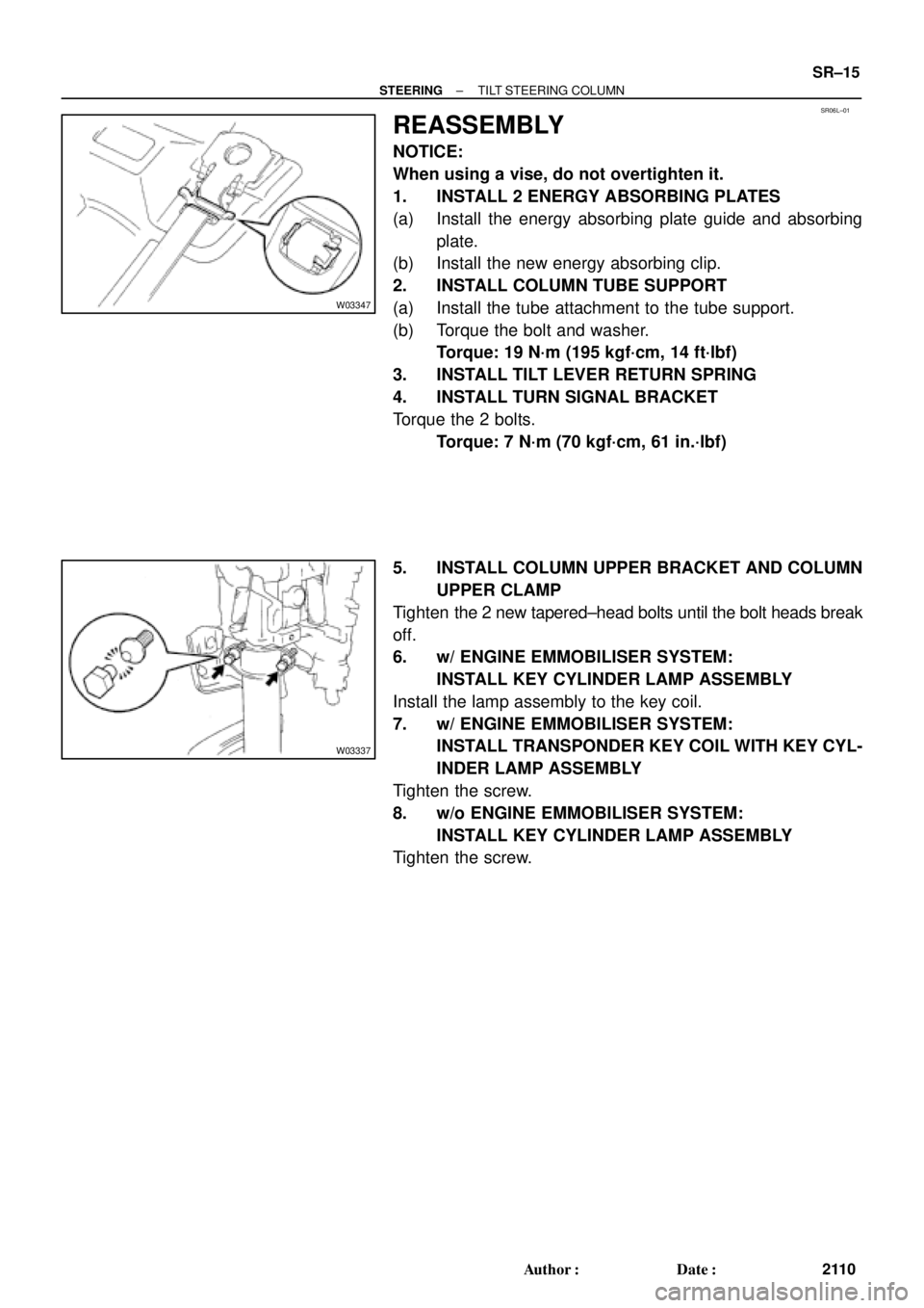 TOYOTA CAMRY 2000  Service Repair Manual SR06L±01
W03347
W03337
± STEERINGTILT STEERING COLUMN
SR±15
2110 Author: Date:
REASSEMBLY
NOTICE:
When using a vise, do not overtighten it.
1. INSTALL 2 ENERGY ABSORBING PLATES
(a) Install the en