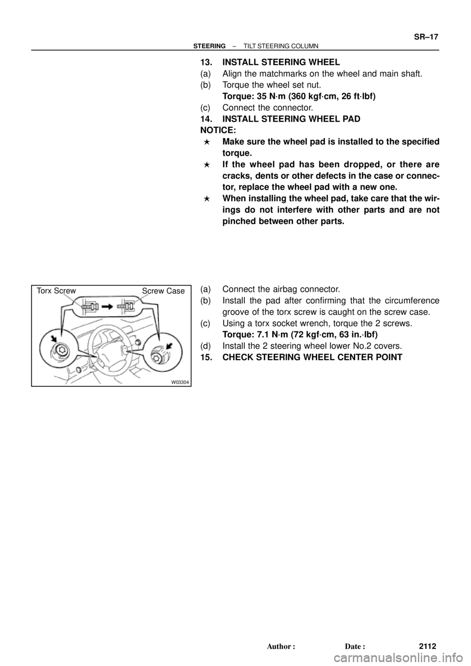 TOYOTA CAMRY 2000  Service Repair Manual W03304
Torx Screw
Screw Case
± STEERINGTILT STEERING COLUMN
SR±17
2112 Author: Date:
13. INSTALL STEERING WHEEL
(a) Align the matchmarks on the wheel and main shaft.
(b) Torque the wheel set nut.
