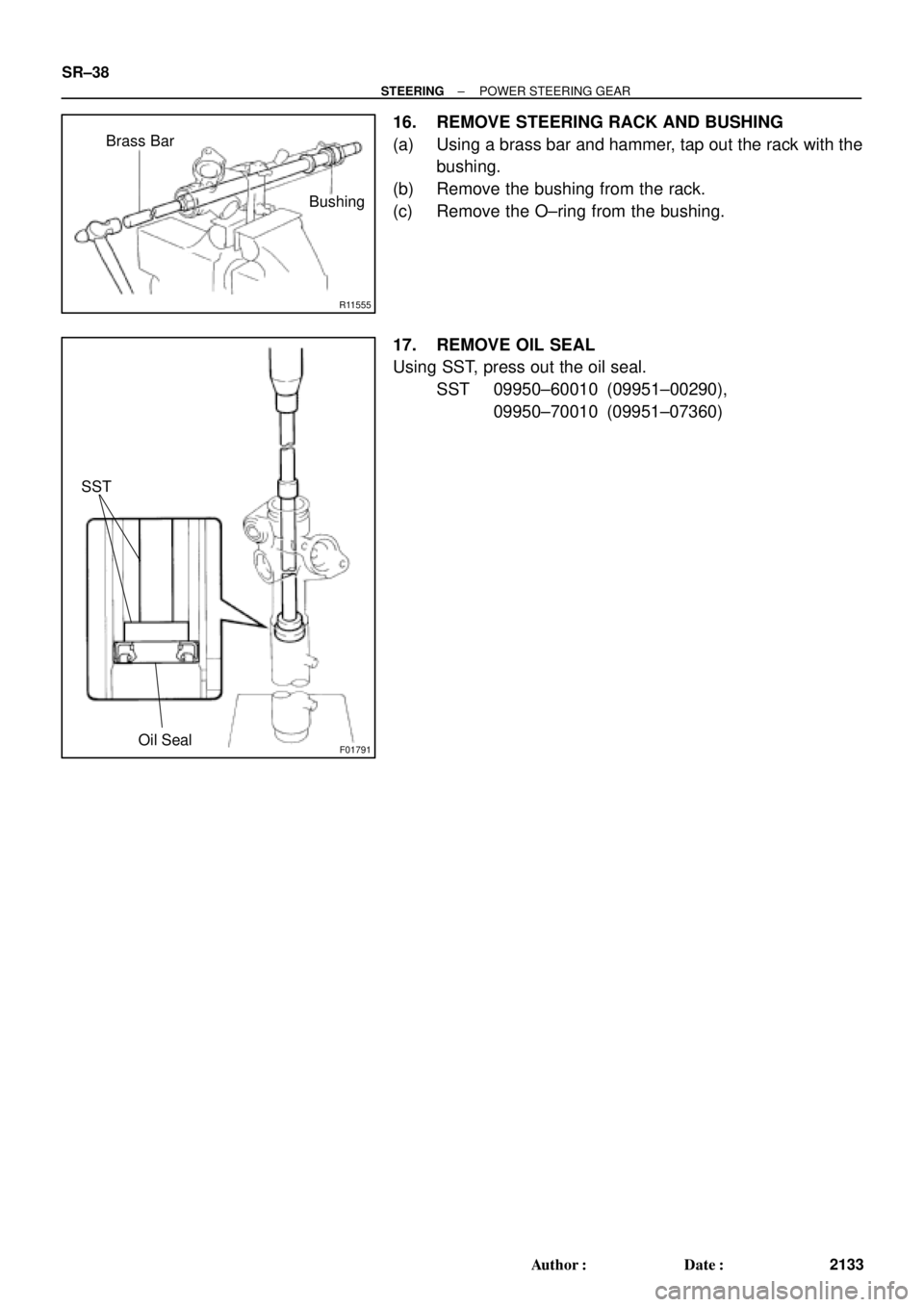 TOYOTA CAMRY 2000  Service Repair Manual R11555
Brass Bar
Bushing
F01791
SST
Oil Seal
SR±38
± STEERINGPOWER STEERING GEAR
2133 Author: Date:
16. REMOVE STEERING RACK AND BUSHING
(a) Using a brass bar and hammer, tap out the rack with the