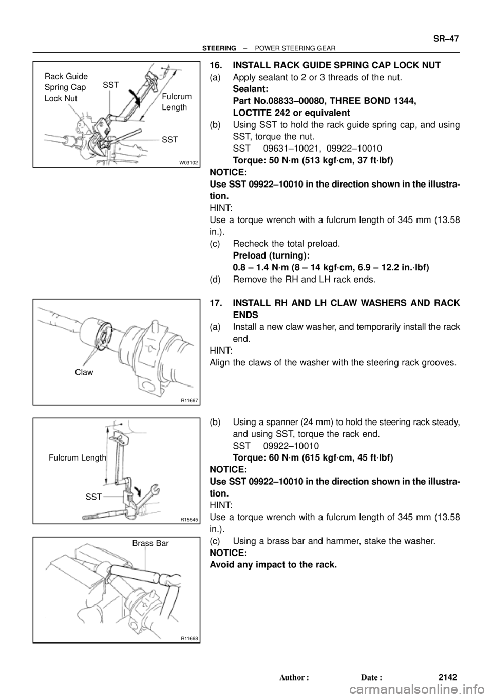 TOYOTA CAMRY 2000  Service Repair Manual W03102
SST SST Rack Guide
Spring Cap
Lock NutFulcrum
Length
R11667
Claw
R15545
Fulcrum Length
SST
R11668
Brass Bar
± STEERINGPOWER STEERING GEAR
SR±47
2142 Author: Date:
16. INSTALL RACK GUIDE SPR