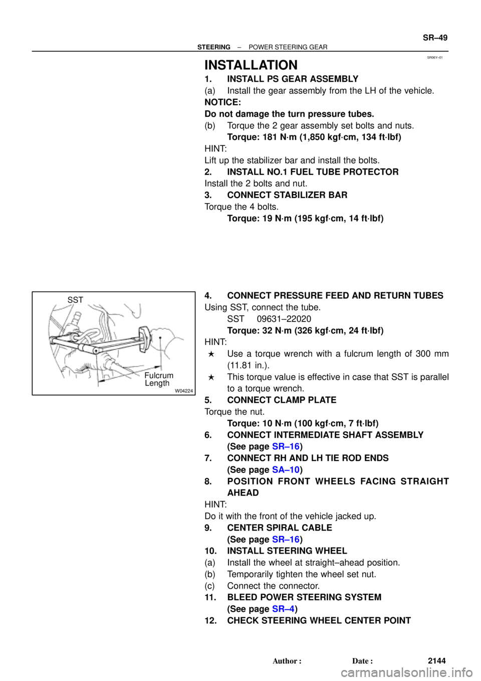 TOYOTA CAMRY 2000  Service Repair Manual SR06Y±01
W04224
SST
Fulcrum
Length
± STEERINGPOWER STEERING GEAR
SR±49
2144 Author: Date:
INSTALLATION
1. INSTALL PS GEAR ASSEMBLY
(a) Install the gear assembly from the LH of the vehicle.
NOTICE