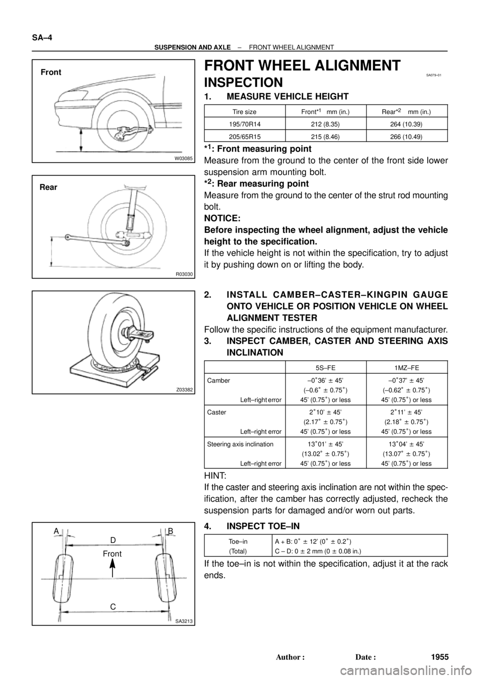 TOYOTA CAMRY 2000  Service Repair Manual W03085
Front
R03030
Rear
SA079±01
Z03382
SA3213
AB
C D
Front SA±4
± SUSPENSION AND AXLEFRONT WHEEL ALIGNMENT
1955 Author: Date:
FRONT WHEEL ALIGNMENT
INSPECTION
1. MEASURE VEHICLE HEIGHT
Tire siz