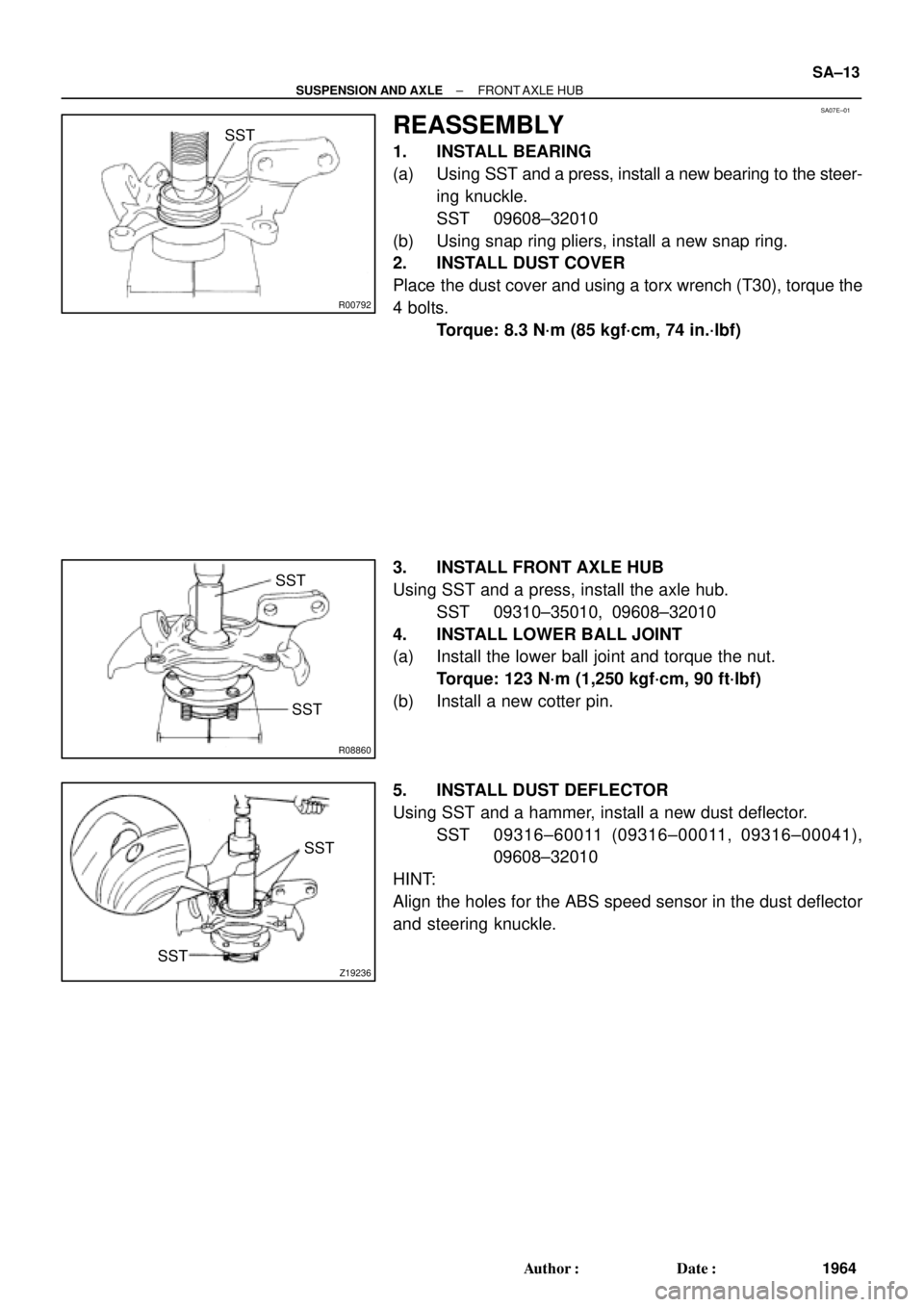 TOYOTA CAMRY 2000  Service Repair Manual SA07E±01
R00792
SST
R08860
SST
SST
Z19236
SST
SST
± SUSPENSION AND AXLEFRONT AXLE  HUB
SA±13
1964 Author: Date:
REASSEMBLY
1. INSTALL BEARING
(a) Using SST and a press, install a new bearing to t