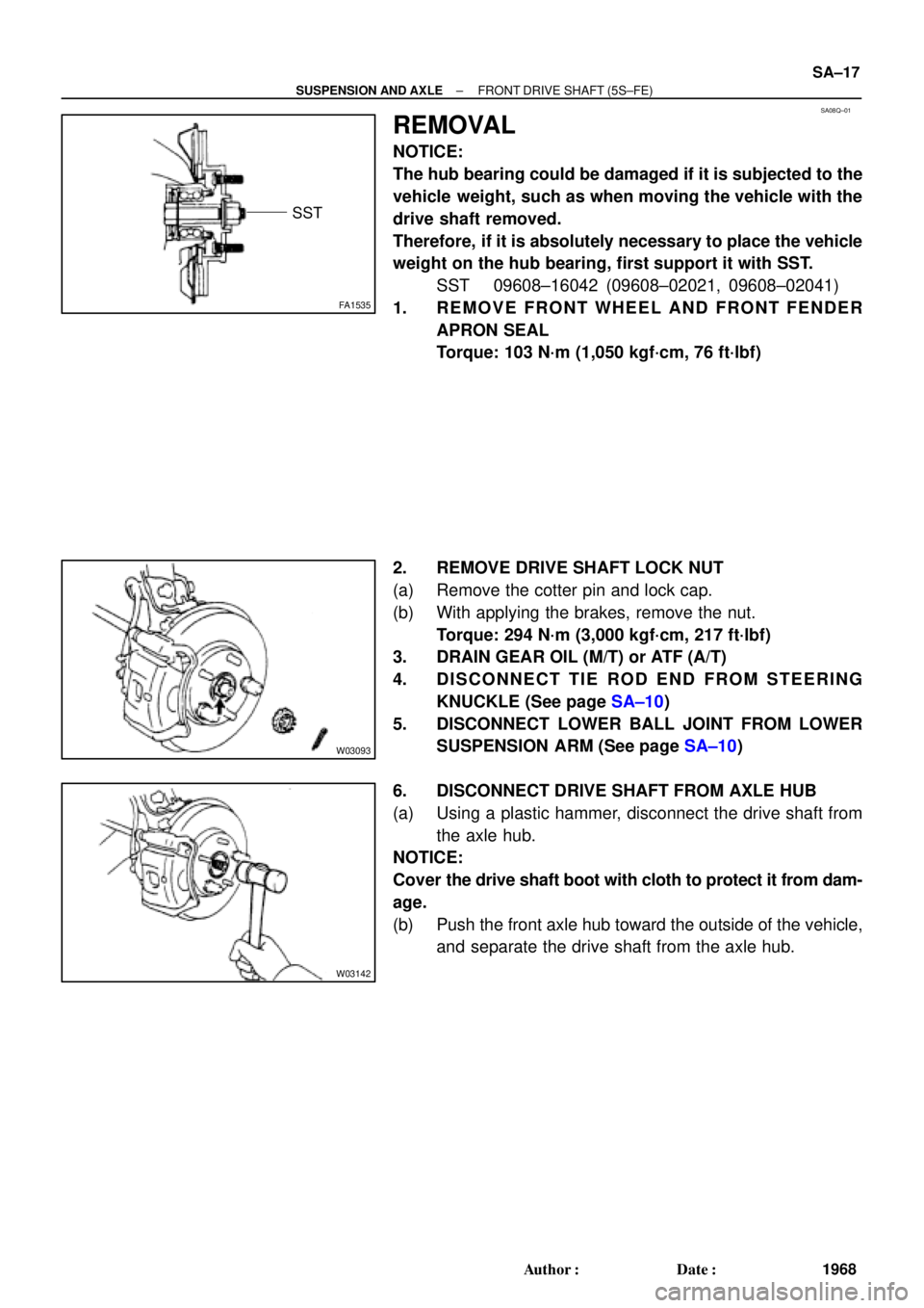 TOYOTA CAMRY 2000  Service Repair Manual SA08Q±01
FA1535
SST
W03093
W03142
± SUSPENSION AND AXLEFRONT DRIVE SHAFT (5S±FE)
SA±17
1968 Author: Date:
REMOVAL
NOTICE:
The hub bearing could be damaged if it is subjected to the
vehicle  weig