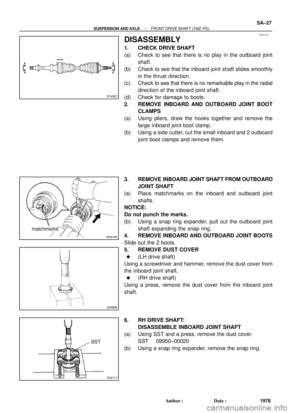 TOYOTA CAMRY 2000  Service Repair Manual SA07J±01
R14967
W03190
matchmarks
SA0689
R09717
SST
± SUSPENSION AND AXLEFRONT DRIVE SHAFT (1MZ±FE)
SA±27
1978 Author: Date:
DISASSEMBLY
1. CHECK DRIVE SHAFT
(a) Check to see that there is no pl
