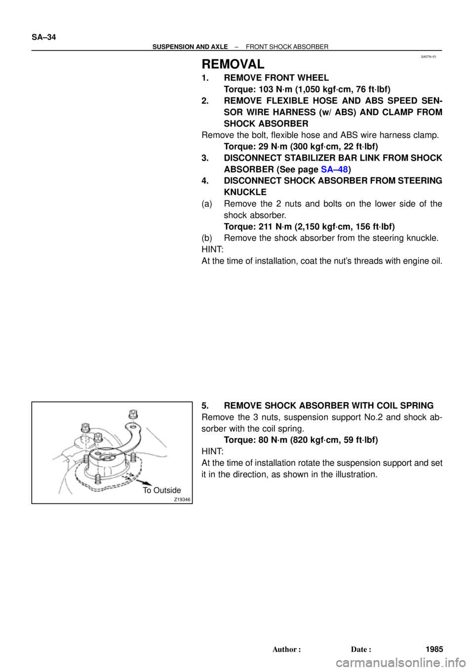 TOYOTA CAMRY 2000  Service Repair Manual SA07N±01
Z19346
To Outside SA±34
± SUSPENSION AND AXLEFRONT SHOCK ABSORBER
1985 Author: Date:
REMOVAL
1. REMOVE FRONT WHEEL
Torque: 103 N´m (1,050 kgf´cm, 76 ft´lbf)
2. REMOVE FLEXIBLE HOSE AN