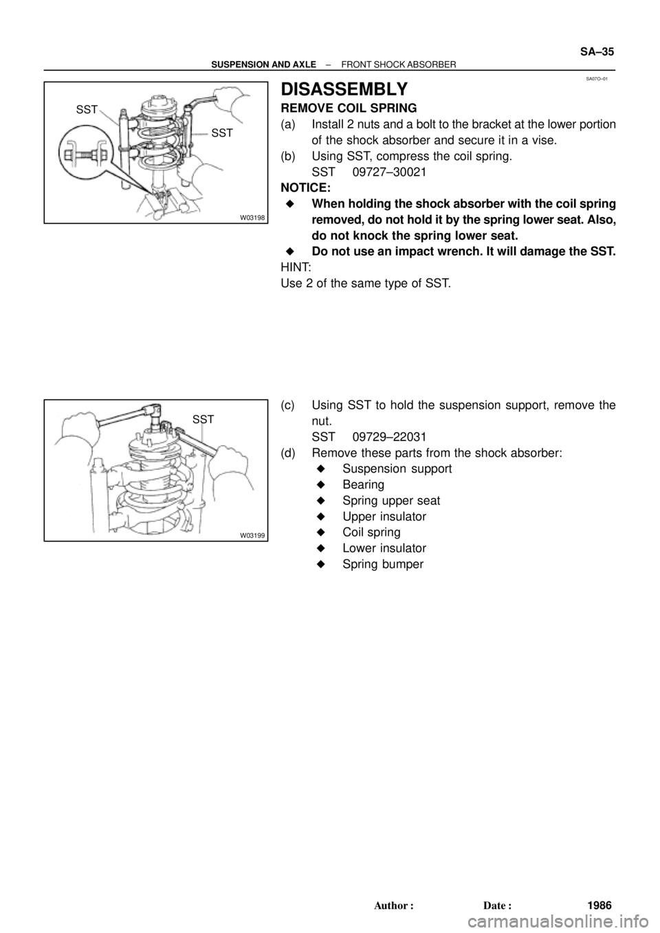 TOYOTA CAMRY 2000  Service Repair Manual SA07O±01
W03198
SST
SST
W03199
SST
± SUSPENSION AND AXLEFRONT SHOCK ABSORBER
SA±35
1986 Author: Date:
DISASSEMBLY
REMOVE COIL SPRING
(a) Install 2 nuts and a bolt to the bracket at the lower port
