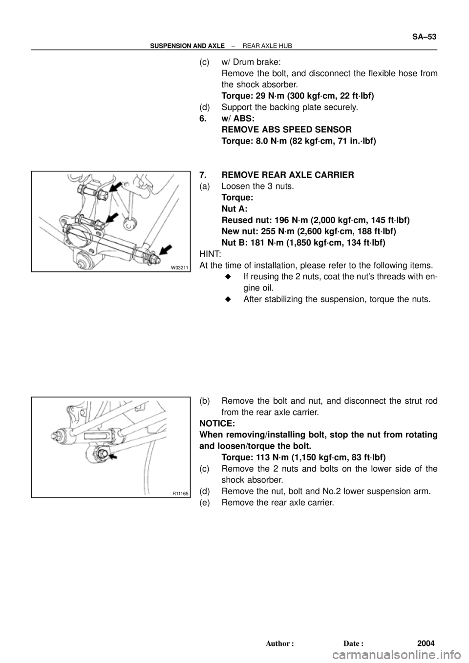 TOYOTA CAMRY 2000  Service Repair Manual A
B
A
W03211
R11165
± SUSPENSION AND AXLEREAR AXLE  HUB
SA±53
2004 Author: Date:
(c) w/ Drum brake:
Remove the bolt, and disconnect the flexible hose from
the shock absorber.
Torque: 29 N´m (300 