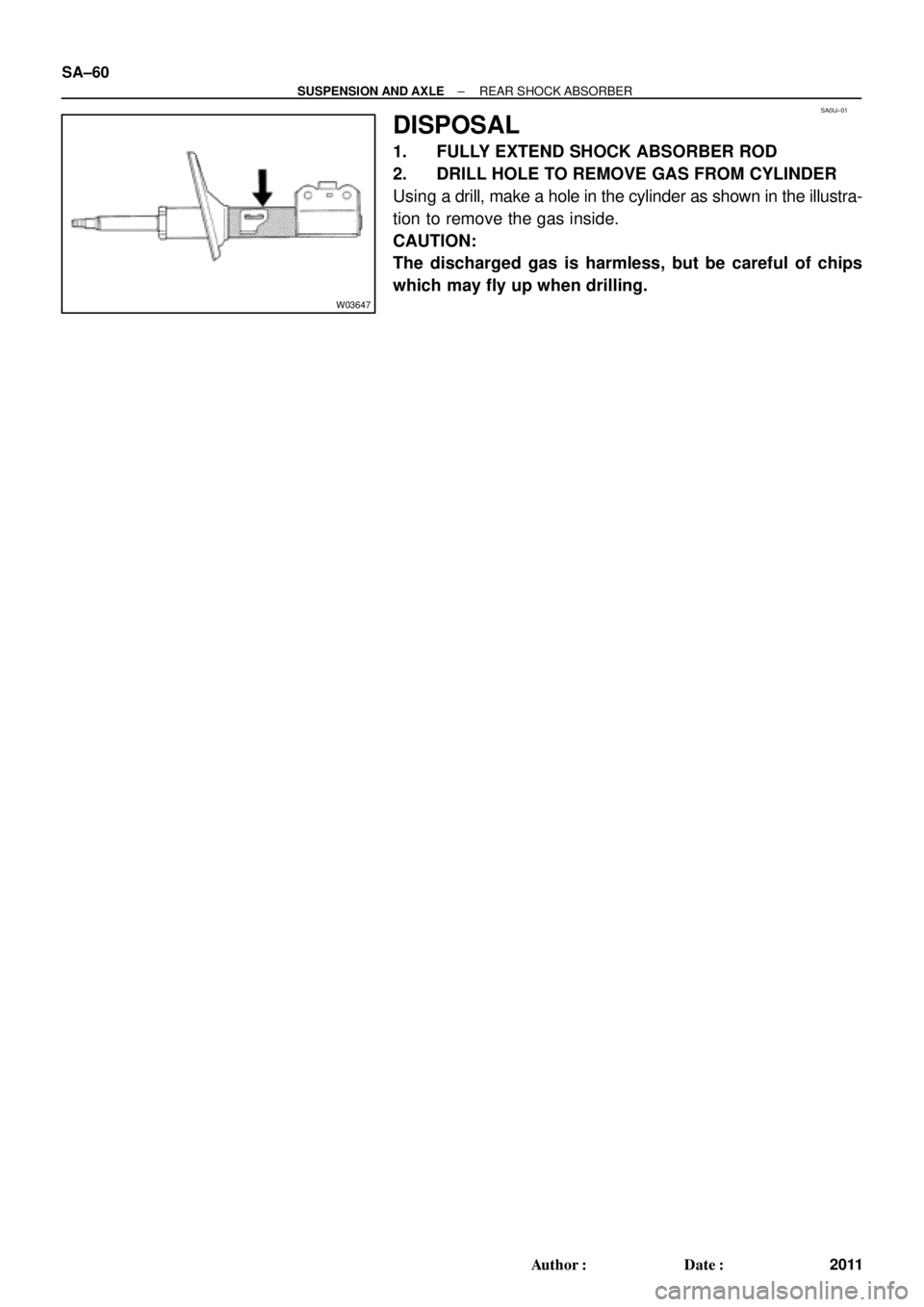 TOYOTA CAMRY 2000  Service Repair Manual SA0IJ±01
W03647
SA±60
± SUSPENSION AND AXLEREAR SHOCK ABSORBER
2011 Author: Date:
DISPOSAL
1. FULLY EXTEND SHOCK ABSORBER ROD
2. DRILL HOLE TO REMOVE GAS FROM CYLINDER
Using a drill, make a hole 