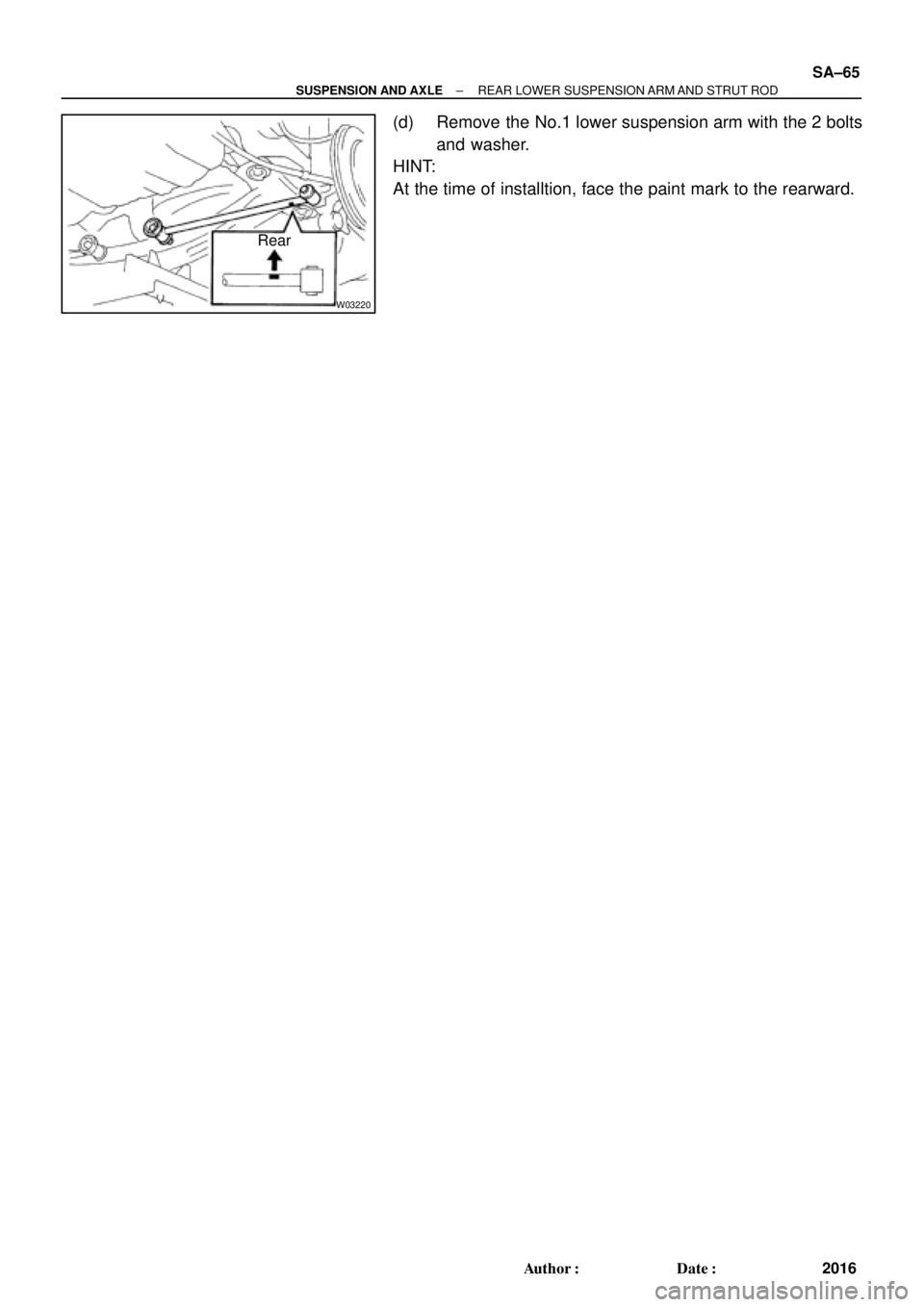 TOYOTA CAMRY 2000  Service Repair Manual W03220
Rear
± SUSPENSION AND AXLEREAR LOWER SUSPENSION ARM AND STRUT ROD
SA±65
2016 Author: Date:
(d) Remove the No.1 lower suspension arm with the 2 bolts
and washer.
HINT:
At the time of install