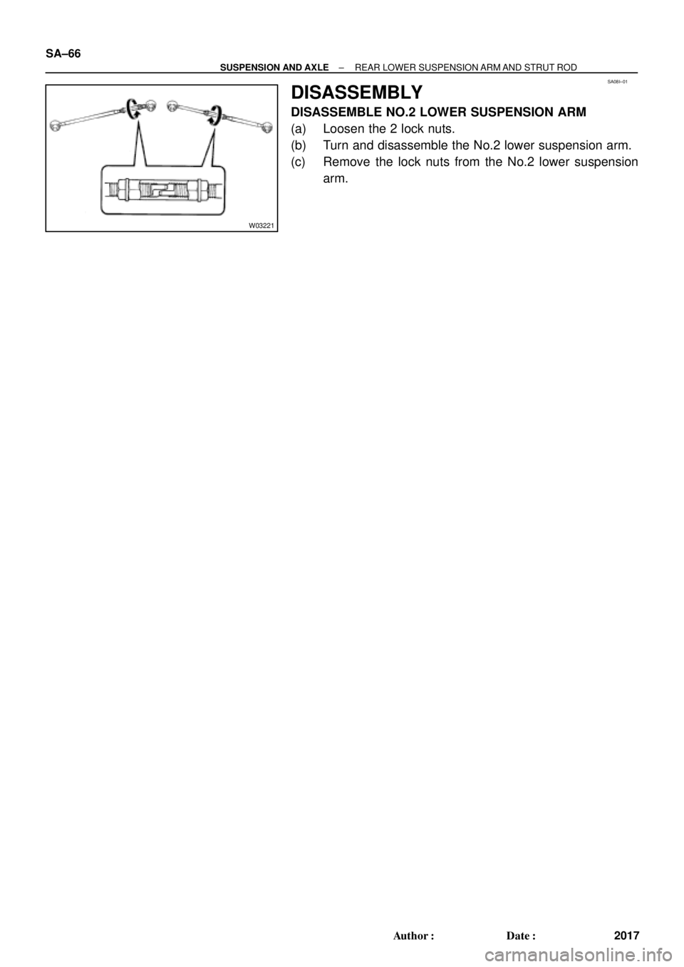 TOYOTA CAMRY 2000  Service Repair Manual SA08I±01
W03221
SA±66
± SUSPENSION AND AXLEREAR LOWER SUSPENSION ARM AND STRUT ROD
2017 Author: Date:
DISASSEMBLY
DISASSEMBLE NO.2 LOWER SUSPENSION ARM
(a) Loosen the 2 lock nuts.
(b) Turn and di