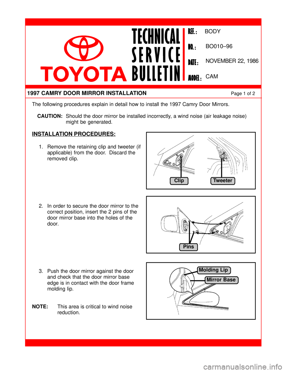 TOYOTA CAMRY 2000  Service Repair Manual The following procedures explain in detail how to install the 1997 Camry Door Mirrors.  
CAUTION:Should the door mirror be installed incorrectly, a wind noise (air leakage noise) 
might be generated.
