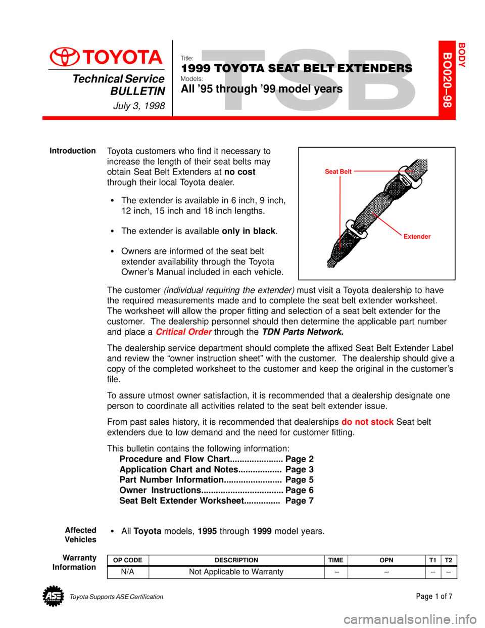 TOYOTA CAMRY 2000  Service Repair Manual Toyota Supports ASE CertificationPage 1 of 7
BO020±98
Title:
1999 TOYOTA SEAT BELT EXTENDERS
Models:
All 95 through 99 model years
Technical Service
BULLETIN
July 3, 1998
  
Toyota customers who fi