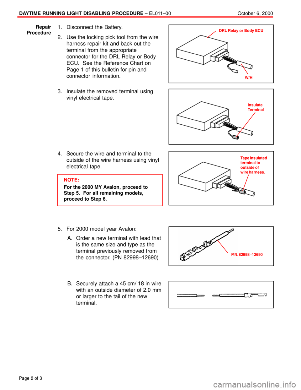 TOYOTA CAMRY 2000  Service Repair Manual DAYTIME RUNNING LIGHT DISABLING PROCEDURE ± EL011±00 October 6, 2000
Page 2 of 3
1. Disconnect the Battery.
2. Use the locking pick tool from the wire
harness repair kit and back out the
terminal fr