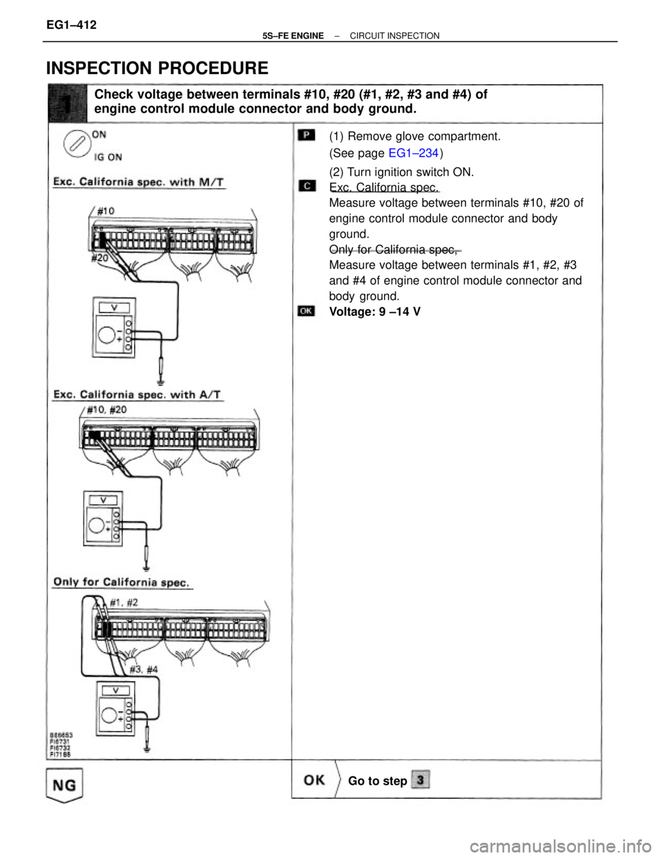 TOYOTA CAMRY 2000  Service Repair Manual (1) Remove glove compartment.
(See page EG1±234)
(2) Turn ignition switch ON.
Exc. California spec.
Measure voltage between terminals #10, #20 of
engine control module connector and body
ground.
Only