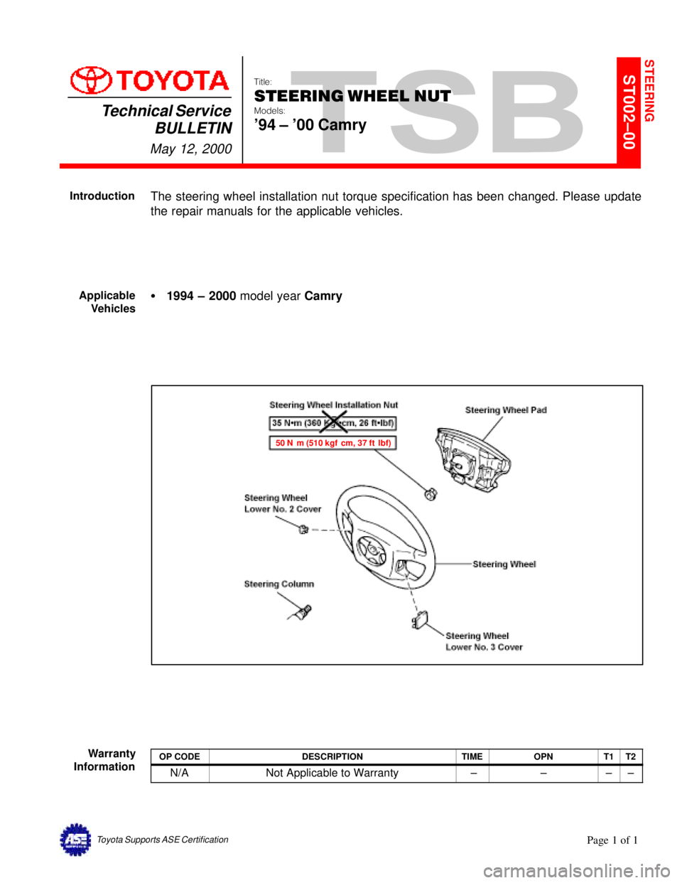 TOYOTA CAMRY 2000  Service Repair Manual Page 1 of 1Toyota Supports ASE Certification
ST002±00Title:
STEERING WHEEL NUT
Models:
94 ± 00 Camry
Technical Service
BULLETIN
May 12, 2000
  
The steering wheel installation nut torque specifica