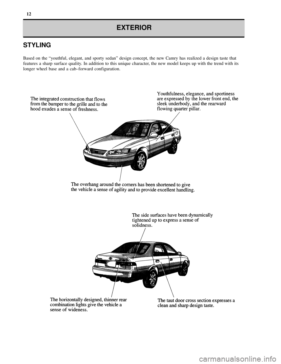 TOYOTA CAMRY 2000  Service Repair Manual 12
EXTERIOR
STYLING
Based on the ªyouthful, elegant, and sporty sedanº design concept, the new Camry has realized a design taste that
features a sharp surface quality. In addition to this unique cha